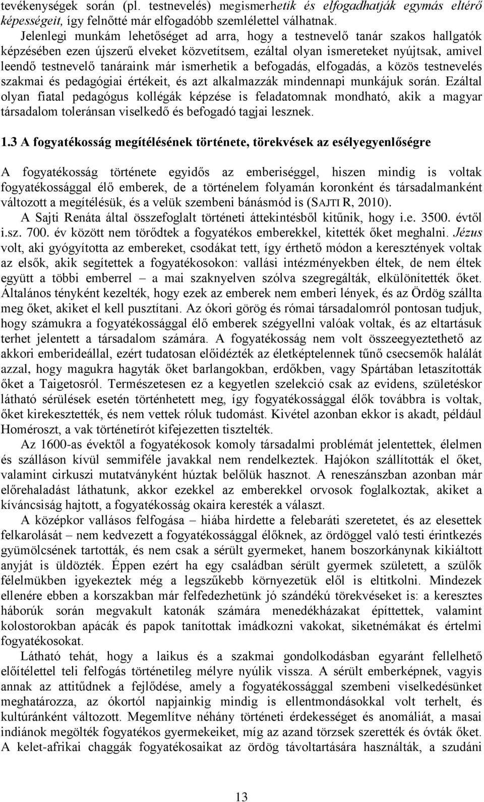 ismerhetik a befogadás, elfogadás, a közös testnevelés szakmai és pedagógiai értékeit, és azt alkalmazzák mindennapi munkájuk során.