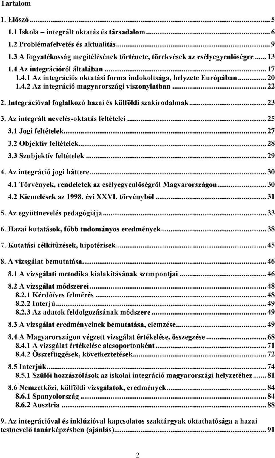 Integrációval foglalkozó hazai és külföldi szakirodalmak... 23 3. Az integrált nevelés-oktatás feltételei... 25 3.1 Jogi feltételek... 27 3.2 Objektív feltételek... 28 3.3 Szubjektív feltételek... 29 4.