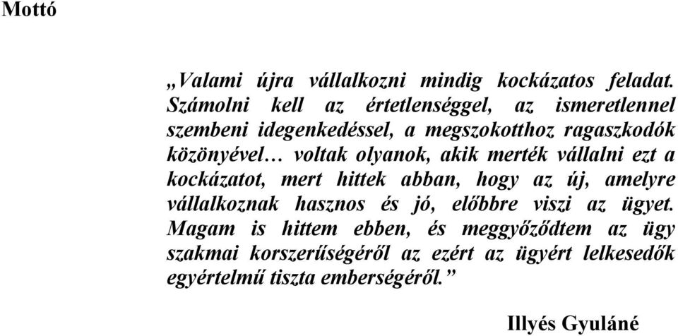 voltak olyanok, akik merték vállalni ezt a kockázatot, mert hittek abban, hogy az új, amelyre vállalkoznak hasznos