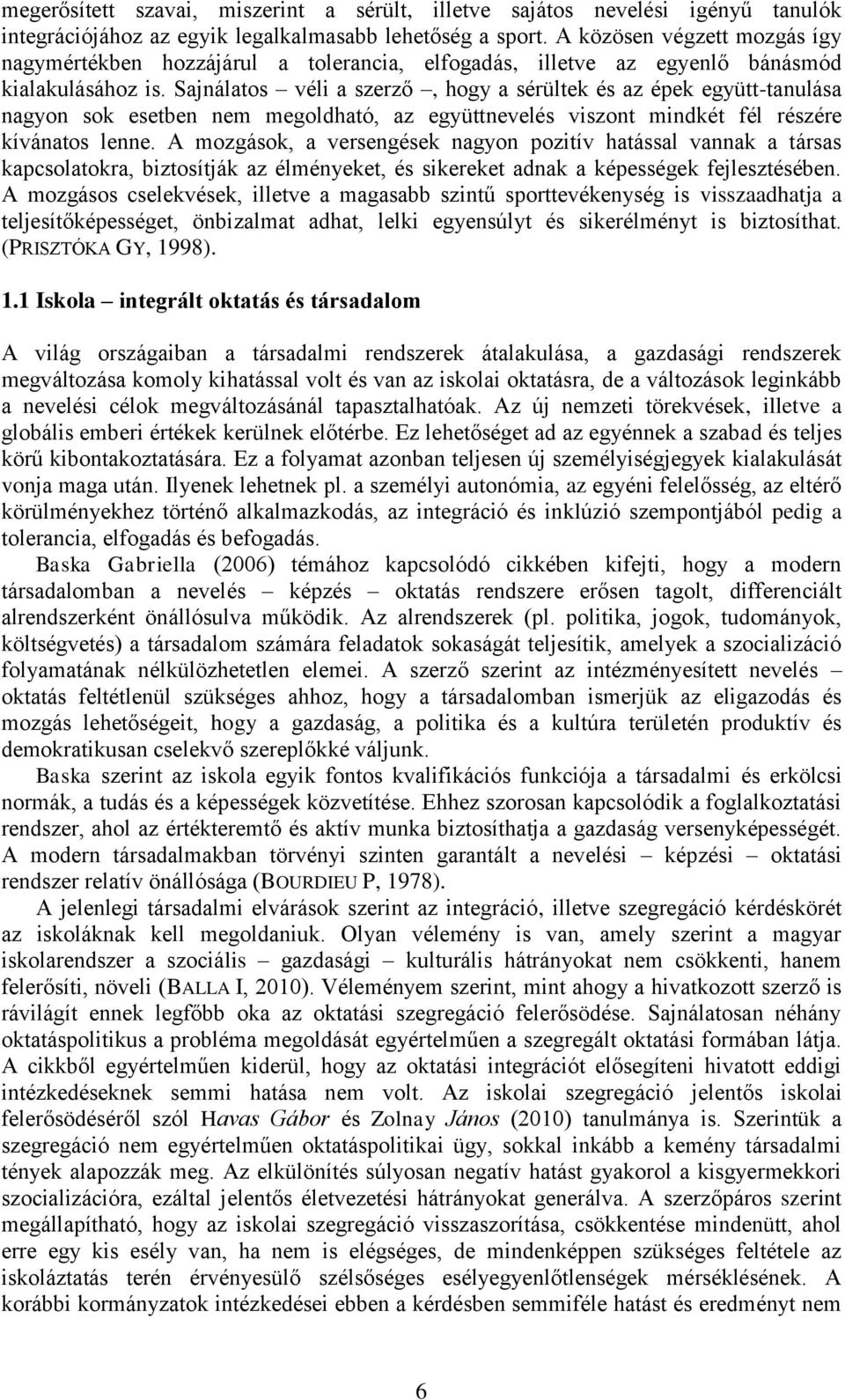 Sajnálatos véli a szerző, hogy a sérültek és az épek együtt-tanulása nagyon sok esetben nem megoldható, az együttnevelés viszont mindkét fél részére kívánatos lenne.