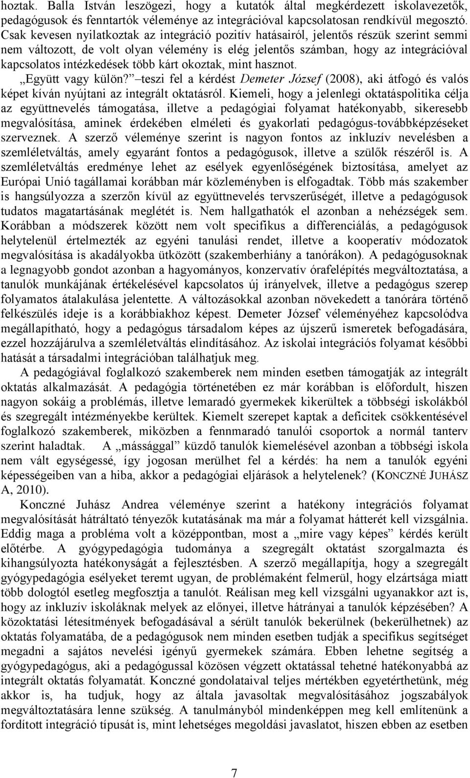 intézkedések több kárt okoztak, mint hasznot. Együtt vagy külön? teszi fel a kérdést Demeter József (2008), aki átfogó és valós képet kíván nyújtani az integrált oktatásról.