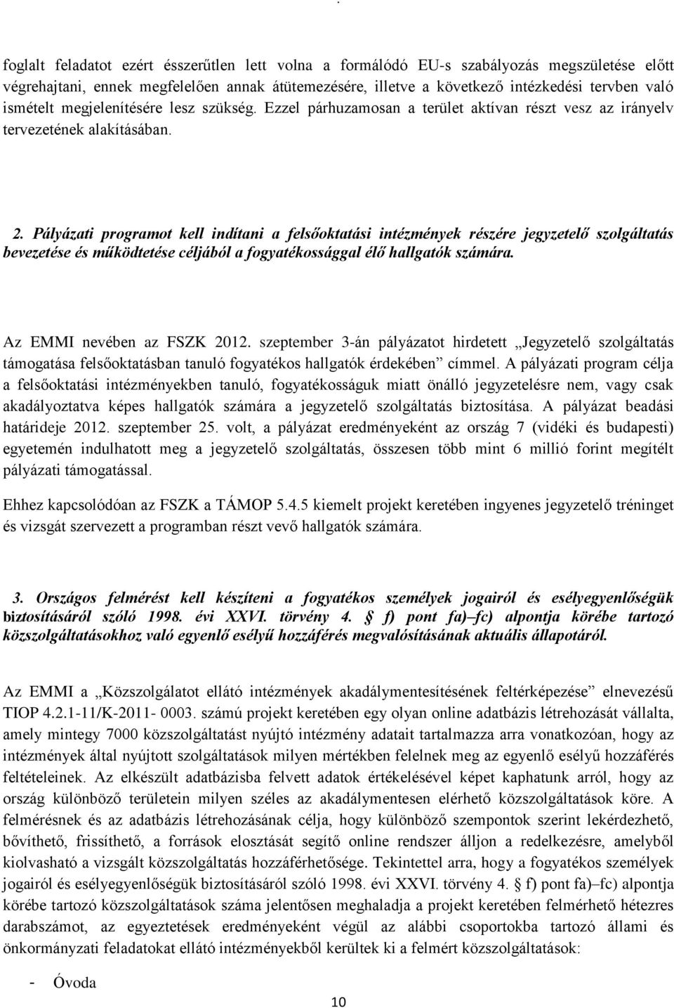 Pályázati programot kell indítani a felsőoktatási intézmények részére jegyzetelő szolgáltatás bevezetése és működtetése céljából a fogyatékossággal élő hallgatók számára. Az EMMI nevében az FSZK 2012.