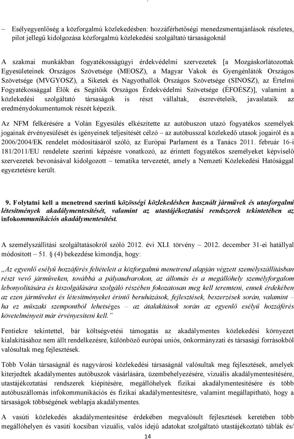 Országos Szövetsége (SINOSZ), az Értelmi Fogyatékossággal Élők és Segítőik Országos Érdekvédelmi Szövetsége (ÉFOÉSZ)], valamint a közlekedési szolgáltató társaságok is részt vállaltak, észrevételeik,
