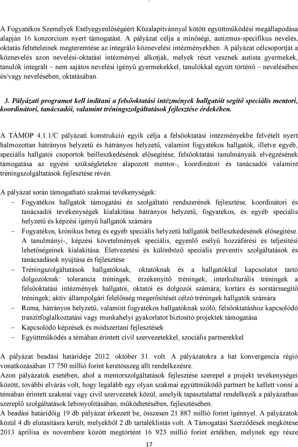 A pályázat célcsoportját a köznevelés azon nevelési-oktatási intézményei alkotják, melyek részt vesznek autista gyermekek, tanulók integrált nem sajátos nevelési igényű gyermekekkel, tanulókkal