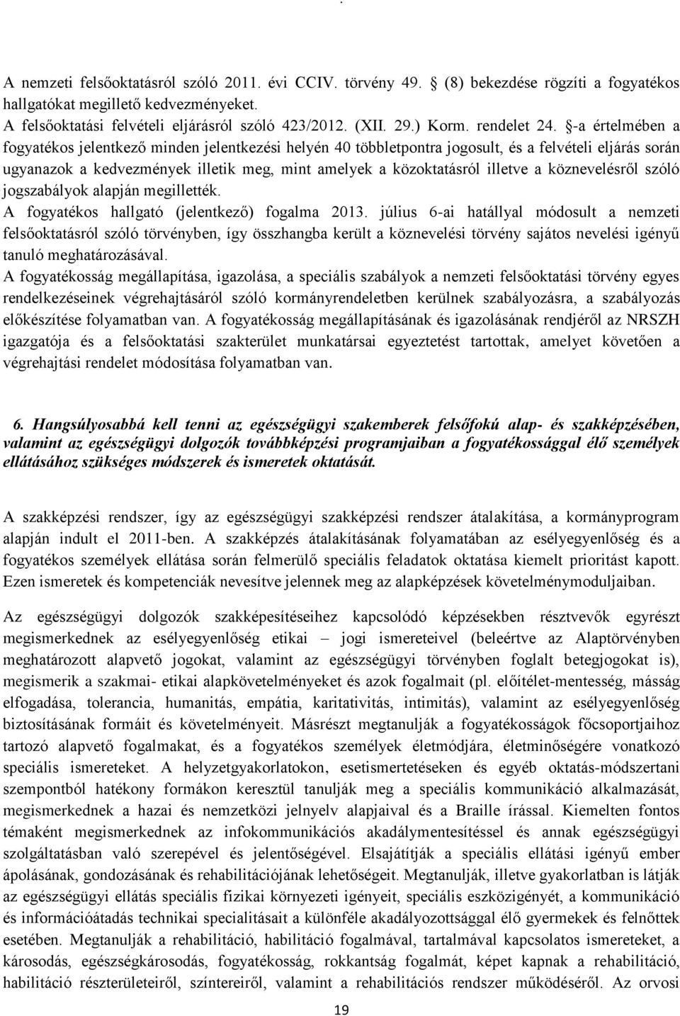 -a értelmében a fogyatékos jelentkező minden jelentkezési helyén 40 többletpontra jogosult, és a felvételi eljárás során ugyanazok a kedvezmények illetik meg, mint amelyek a közoktatásról illetve a