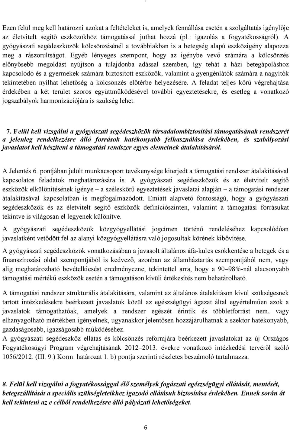 Egyéb lényeges szempont, hogy az igénybe vevő számára a kölcsönzés előnyösebb megoldást nyújtson a tulajdonba adással szemben, így tehát a házi betegápoláshoz kapcsolódó és a gyermekek számára
