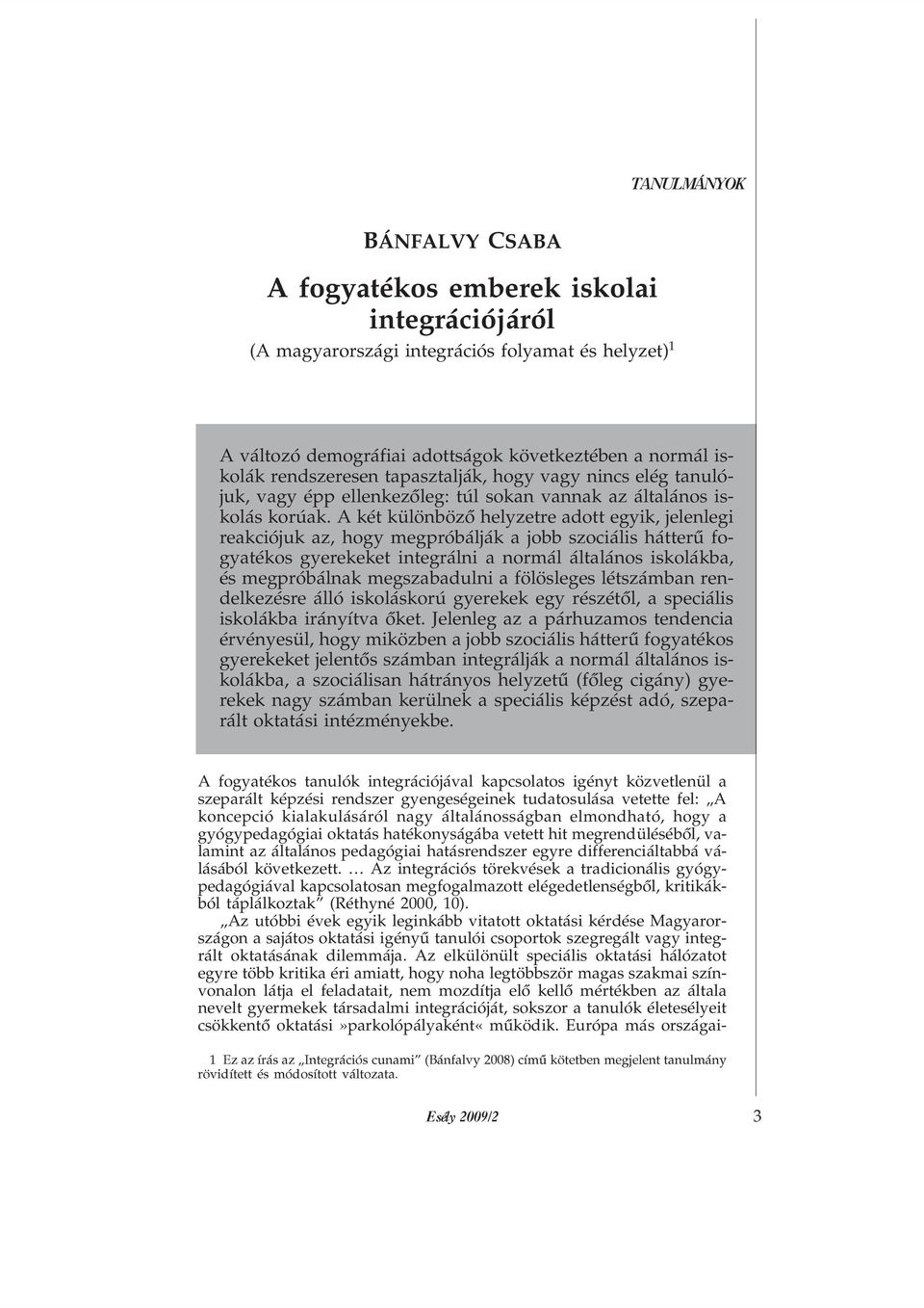 A két különbözõ helyzetre adott egyik, jelenlegi reakciójuk az, hogy megpróbálják a jobb szociális hátterû fogyatékos gyerekeket integrálni a normál általános iskolákba, és megpróbálnak megszabadulni