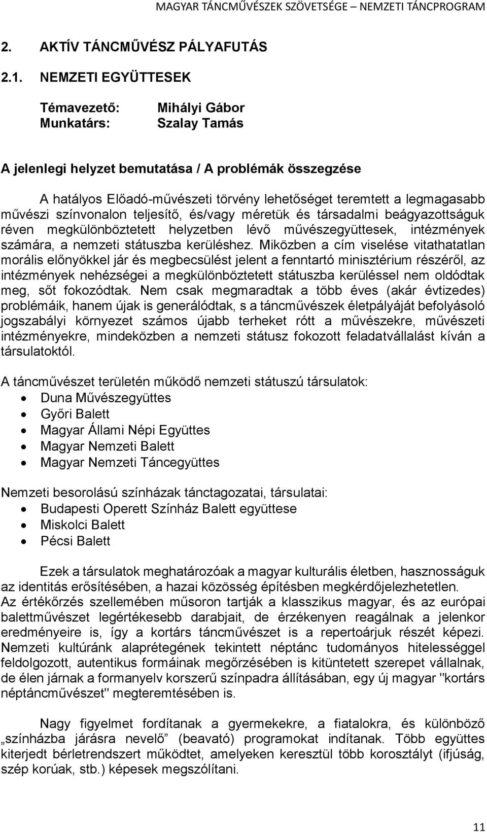 művészi színvonalon teljesítő, és/vagy méretük és társadalmi beágyazottságuk réven megkülönböztetett helyzetben lévő művészegyüttesek, intézmények számára, a nemzeti státuszba kerüléshez.