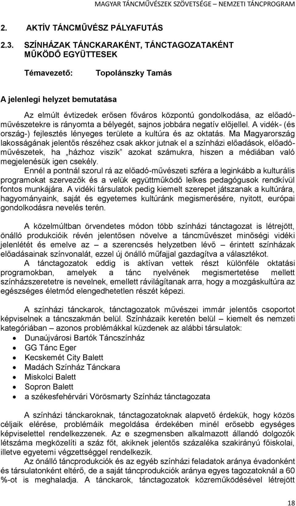 is rányomta a bélyegét, sajnos jobbára negatív előjellel. A vidék- (és ország-) fejlesztés lényeges területe a kultúra és az oktatás.