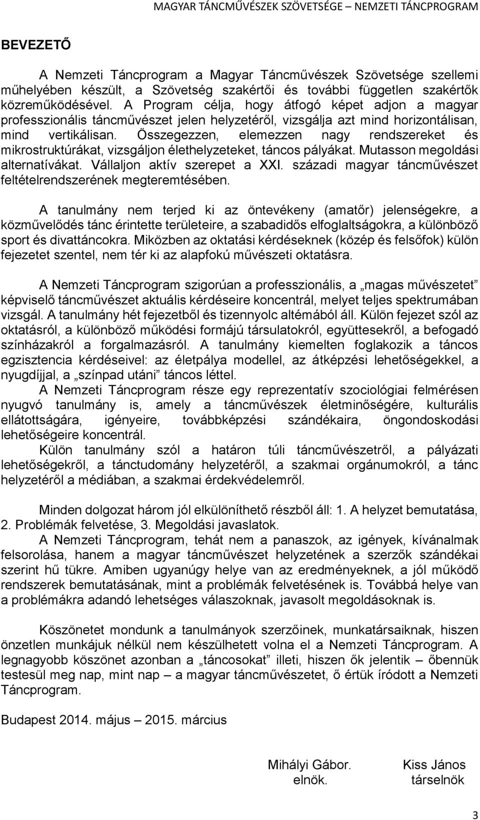 Összegezzen, elemezzen nagy rendszereket és mikrostruktúrákat, vizsgáljon élethelyzeteket, táncos pályákat. Mutasson megoldási alternatívákat. Vállaljon aktív szerepet a XXI.