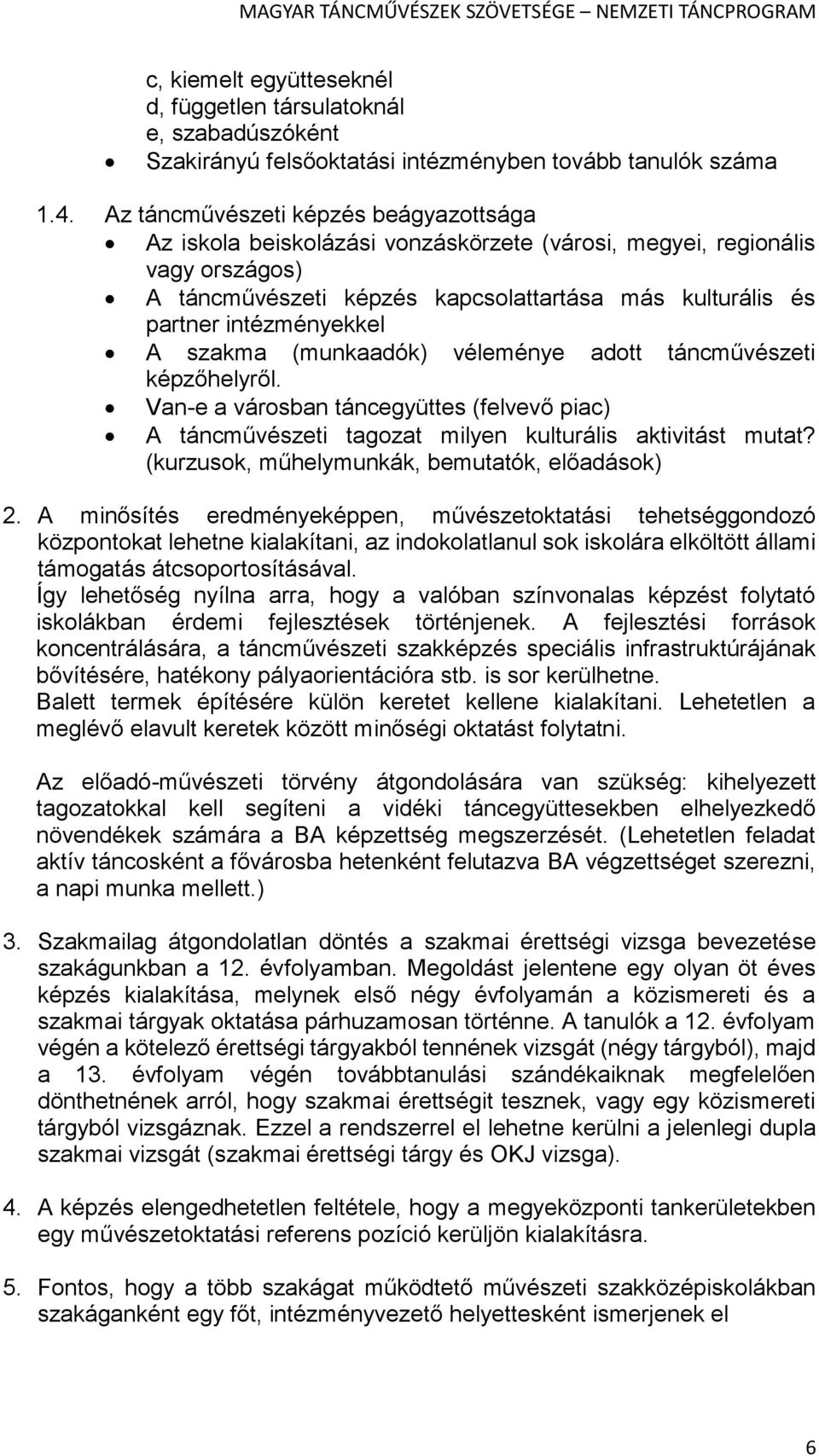 A szakma (munkaadók) véleménye adott táncművészeti képzőhelyről. Van-e a városban táncegyüttes (felvevő piac) A táncművészeti tagozat milyen kulturális aktivitást mutat?