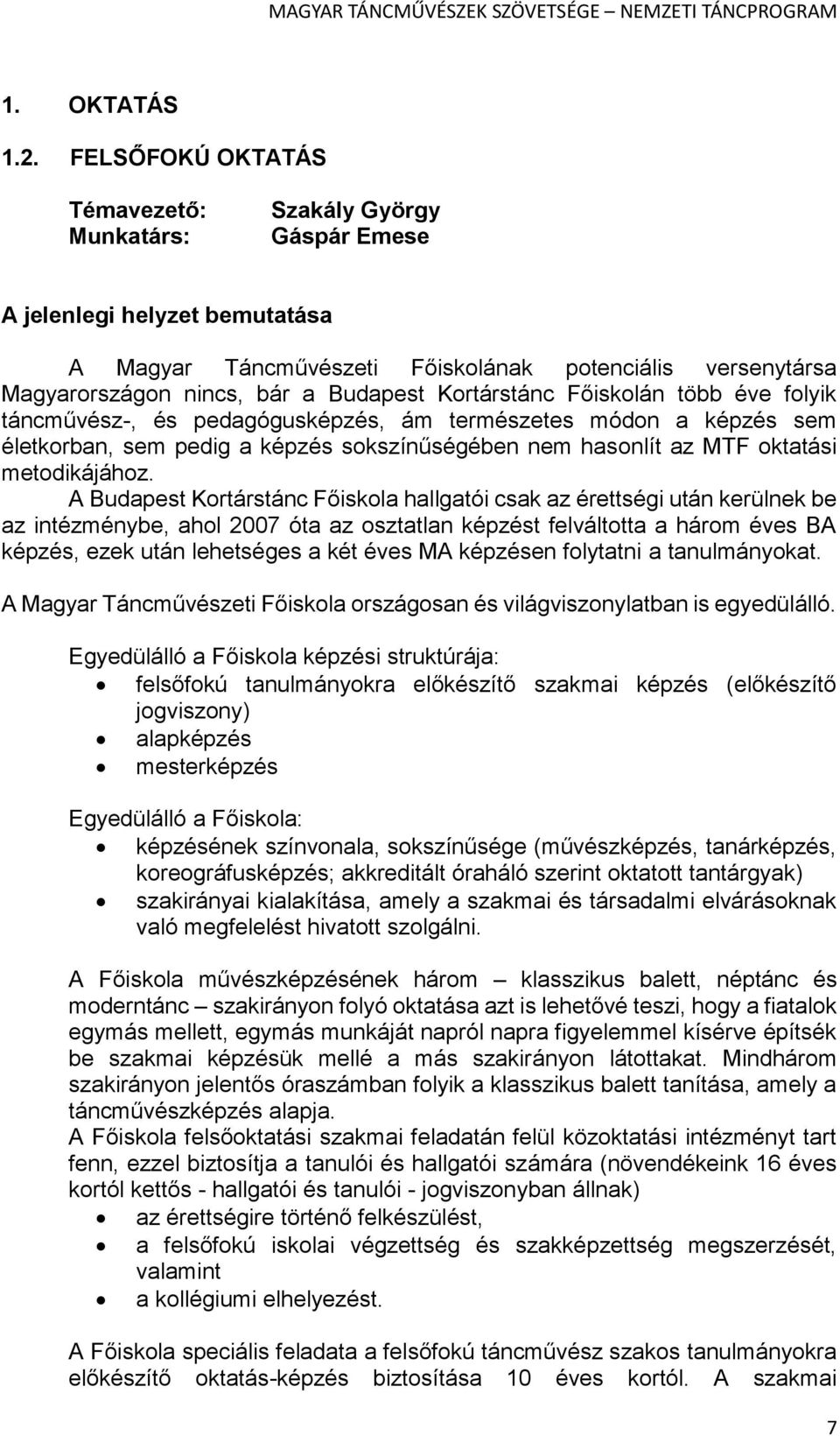 Kortárstánc Főiskolán több éve folyik táncművész-, és pedagógusképzés, ám természetes módon a képzés sem életkorban, sem pedig a képzés sokszínűségében nem hasonlít az MTF oktatási metodikájához.