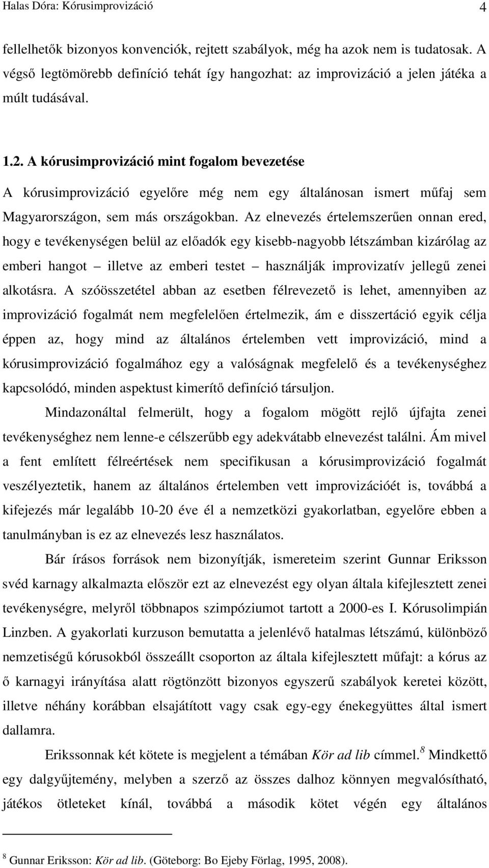 A kórusimprovizáció mint fogalom bevezetése A kórusimprovizáció egyelőre még nem egy általánosan ismert műfaj sem Magyarországon, sem más országokban.