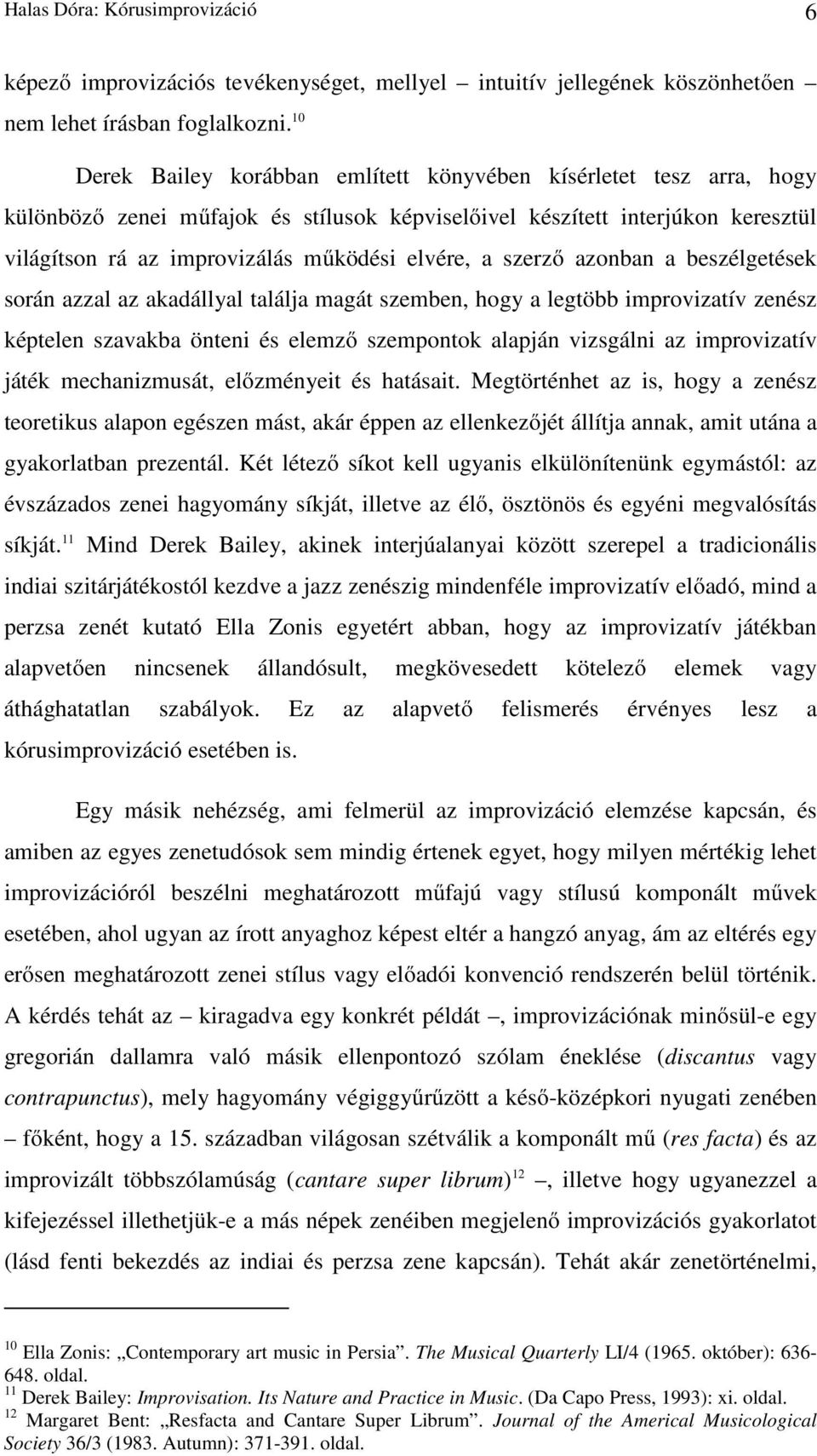 a szerző azonban a beszélgetések során azzal az akadállyal találja magát szemben, hogy a legtöbb improvizatív zenész képtelen szavakba önteni és elemző szempontok alapján vizsgálni az improvizatív