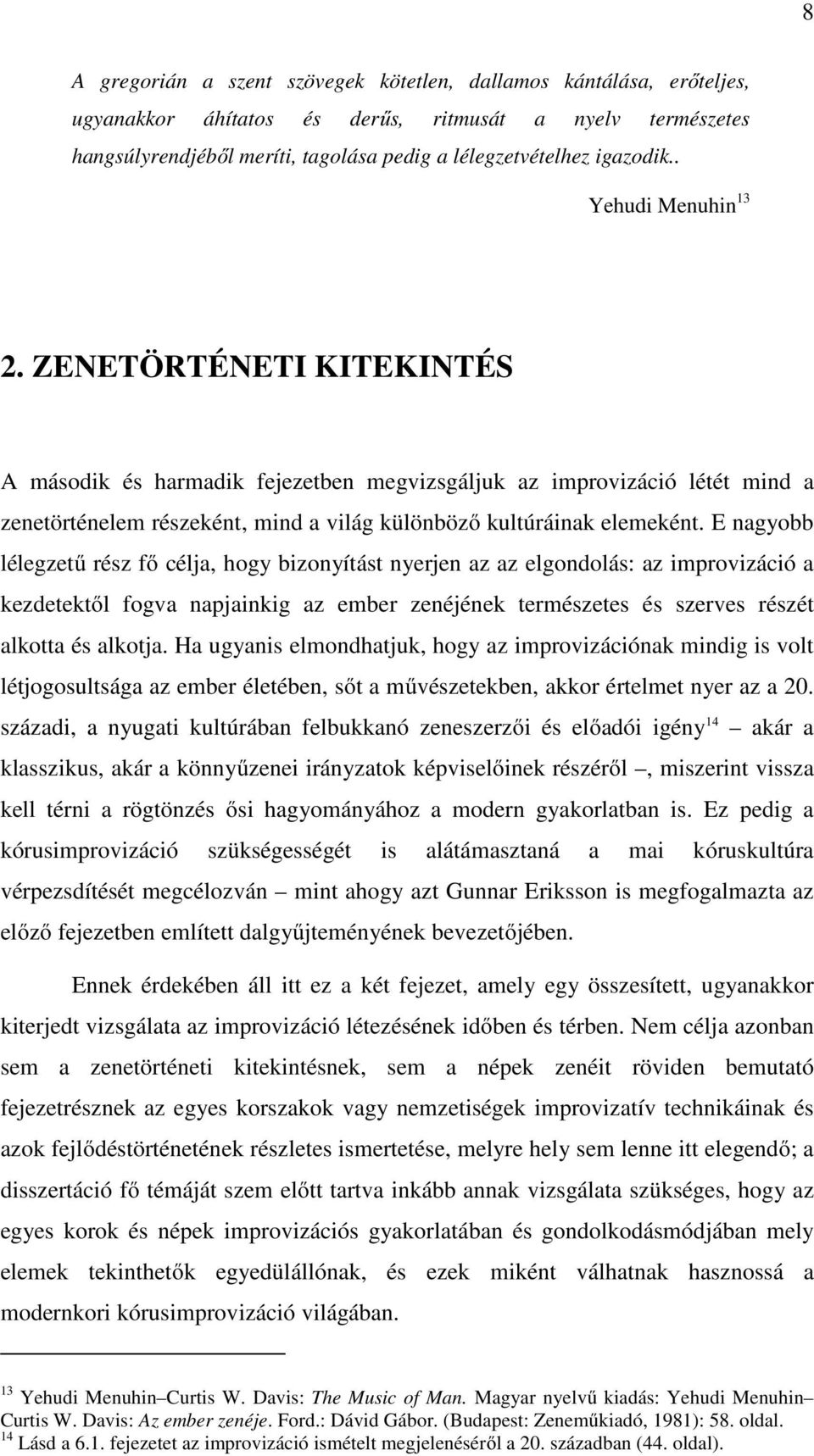 E nagyobb lélegzetű rész fő célja, hogy bizonyítást nyerjen az az elgondolás: az improvizáció a kezdetektől fogva napjainkig az ember zenéjének természetes és szerves részét alkotta és alkotja.