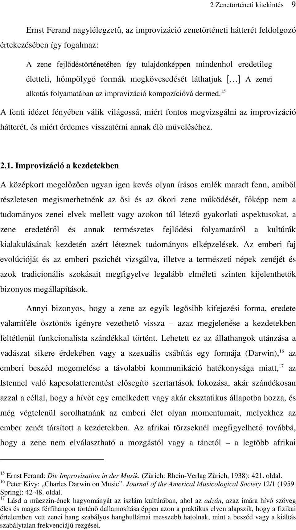 15 A fenti idézet fényében válik világossá, miért fontos megvizsgálni az improvizáció hátterét, és miért érdemes visszatérni annak élő műveléséhez. 2.1. Improvizáció a kezdetekben A középkort