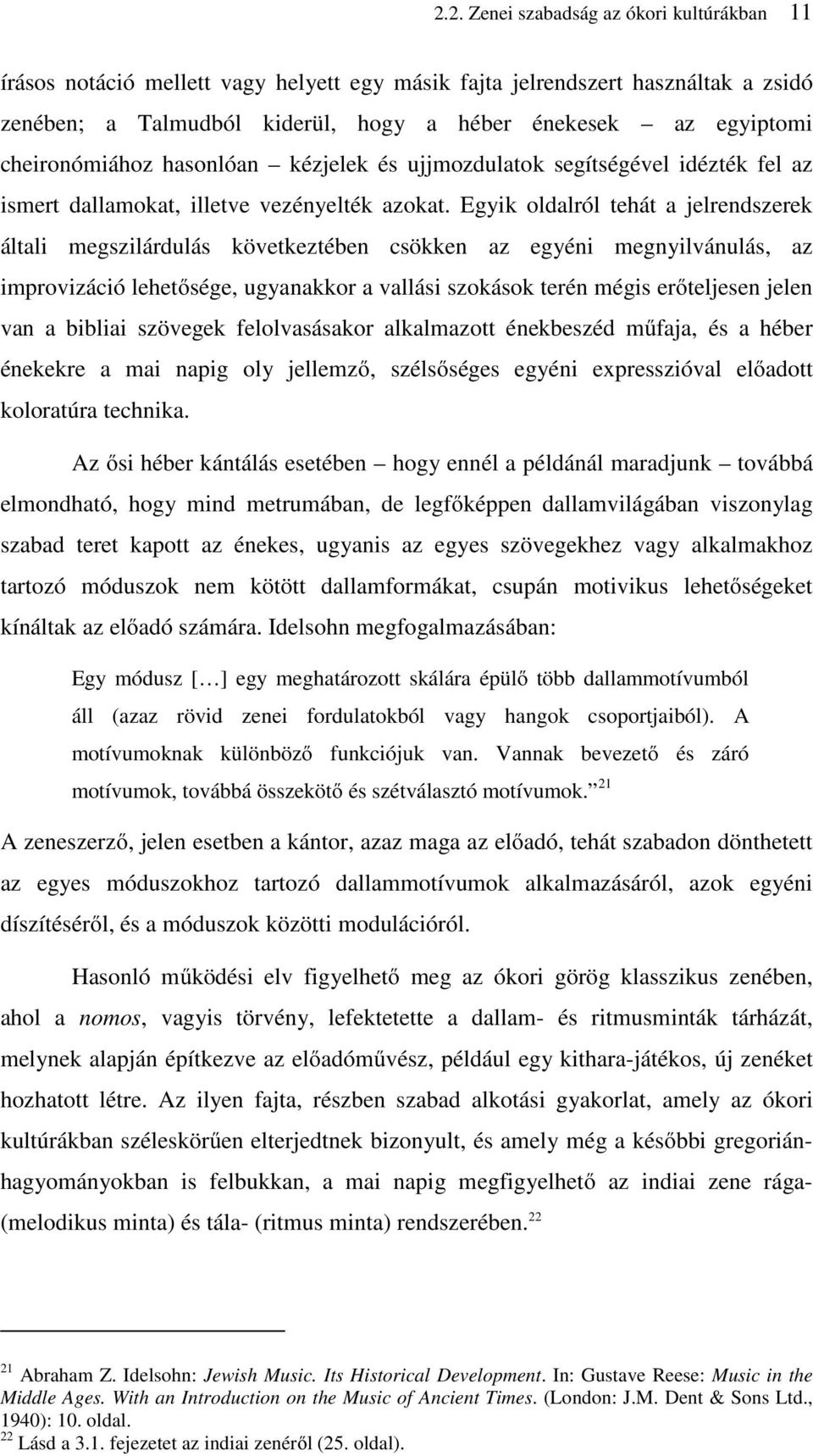 Egyik oldalról tehát a jelrendszerek általi megszilárdulás következtében csökken az egyéni megnyilvánulás, az improvizáció lehetősége, ugyanakkor a vallási szokások terén mégis erőteljesen jelen van