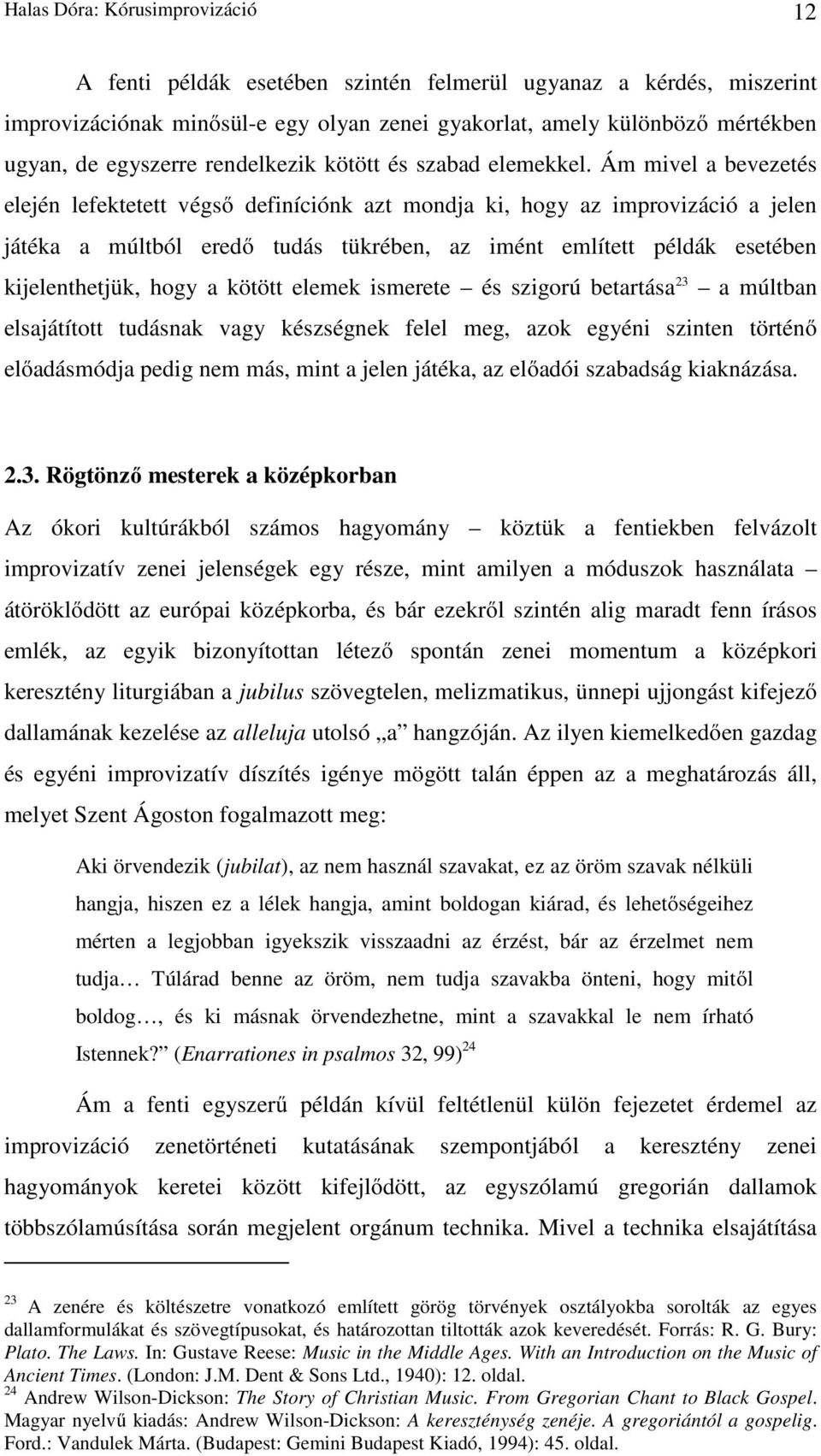 Ám mivel a bevezetés elején lefektetett végső definíciónk azt mondja ki, hogy az improvizáció a jelen játéka a múltból eredő tudás tükrében, az imént említett példák esetében kijelenthetjük, hogy a