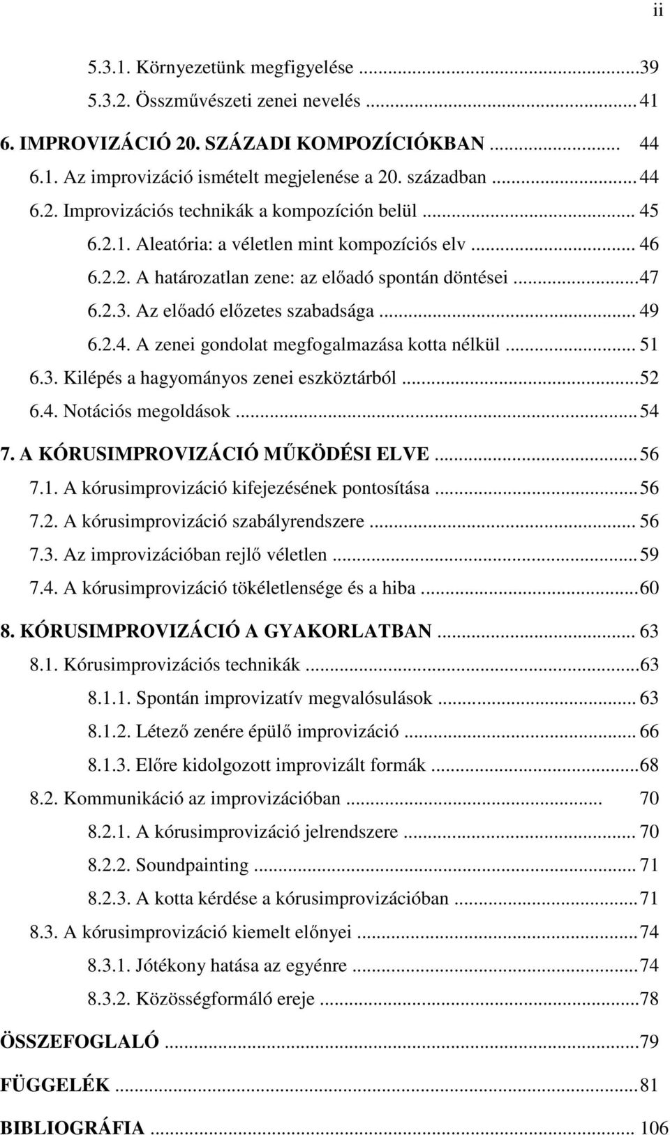 .. 51 6.3. Kilépés a hagyományos zenei eszköztárból... 52 6.4. Notációs megoldások... 54 7. A KÓRUSIMPROVIZÁCIÓ MŰKÖDÉSI ELVE... 56 7.1. A kórusimprovizáció kifejezésének pontosítása... 56 7.2. A kórusimprovizáció szabályrendszere.