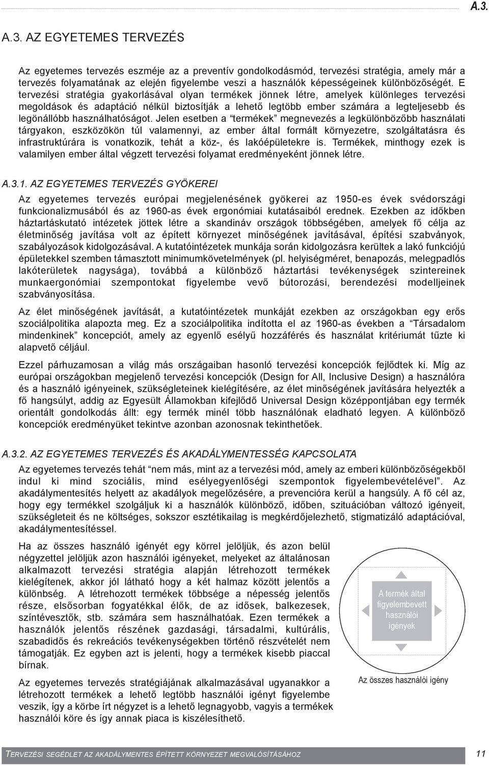E tervezési stratégia gyakorlásával olyan termékek jönnek létre, amelyek különleges tervezési megoldások és adaptáció nélkül biztosítják a lehetõ legtöbb ember számára a legteljesebb és legönállóbb