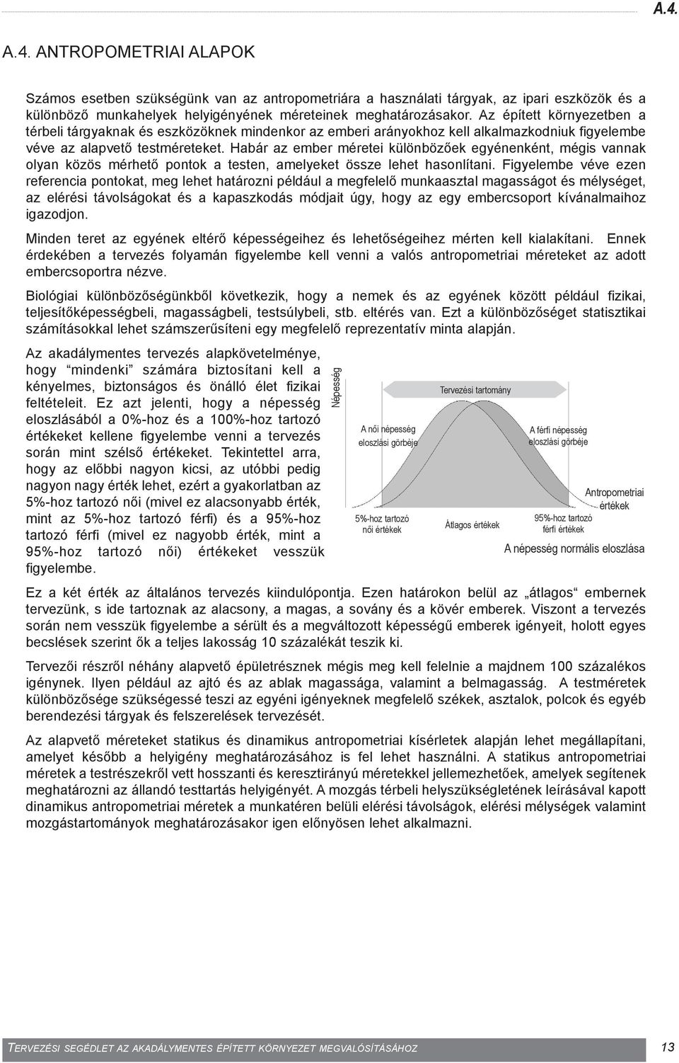 Habár az ember méretei különbözõek egyénenként, mégis vannak olyan közös mérhetõ pontok a testen, amelyeket össze lehet hasonlítani.