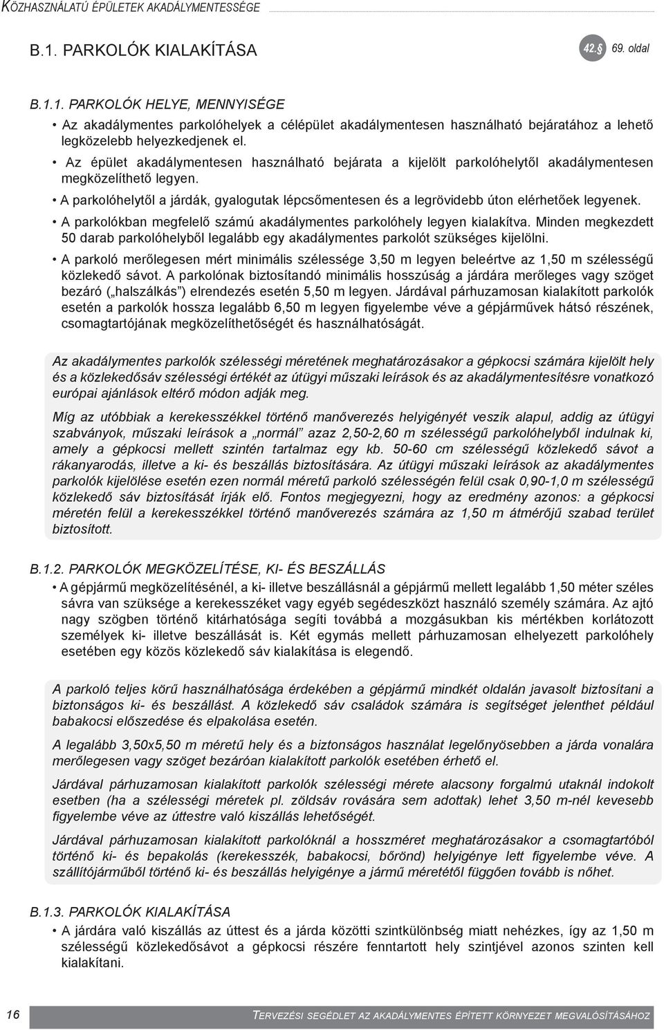A parkolóhelytõl a járdák, gyalogutak lépcsõmentesen és a legrövidebb úton elérhetõek legyenek. A parkolókban megfelelõ számú akadálymentes parkolóhely legyen kialakítva.