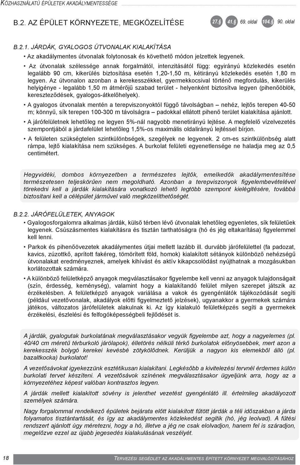 Az útvonalak szélessége annak forgalmától, intenzitásától függ: egyirányú közlekedés esetén legalább 90 cm, kikerülés biztosítása esetén 1,20-1,50 m, kétirányú közlekedés esetén 1,80 m legyen.