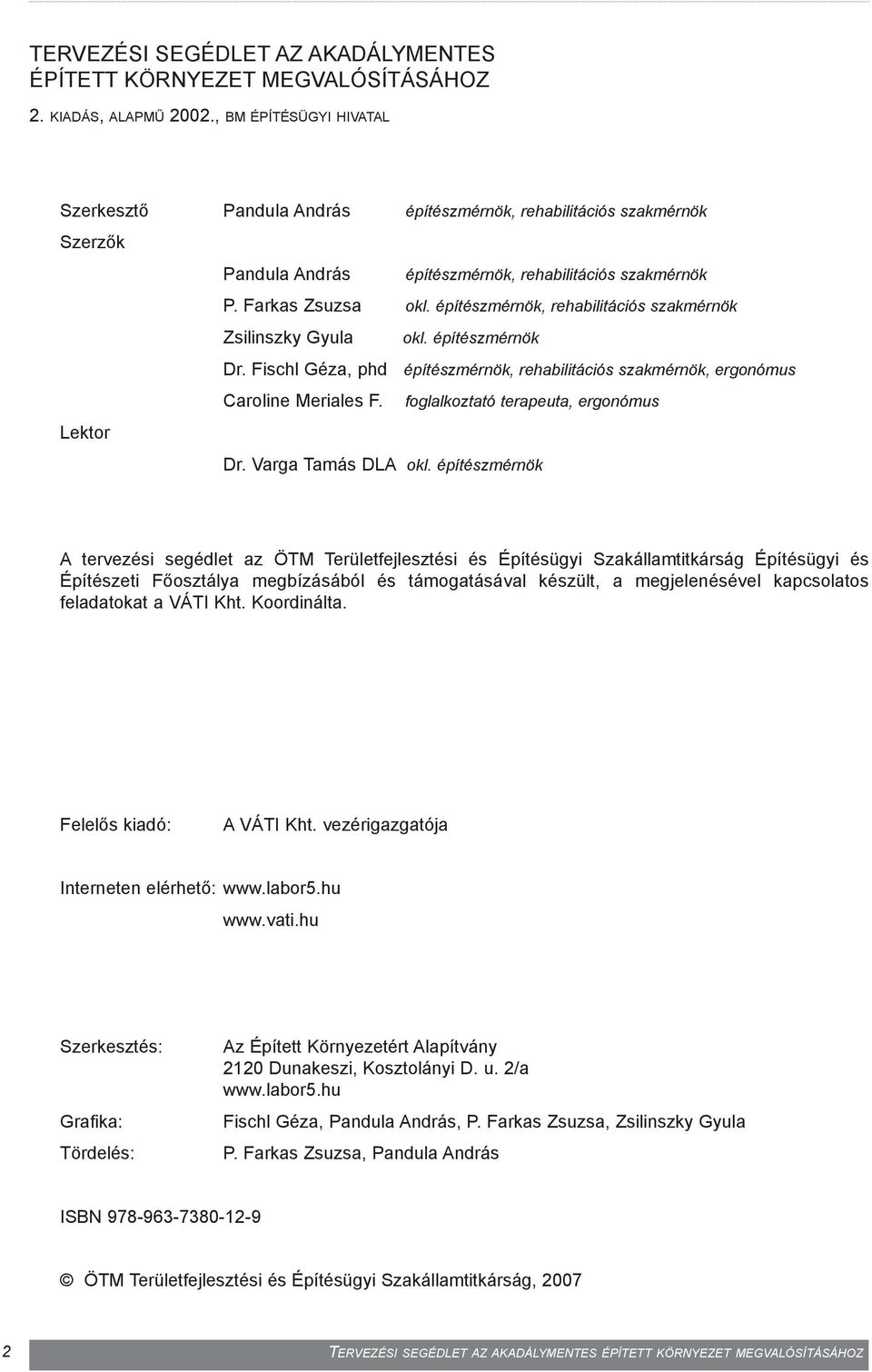 építészmérnök, rehabilitációs szakmérnök Zsilinszky Gyula okl. építészmérnök Dr. Fischl Géza, phd építészmérnök, rehabilitációs szakmérnök, ergonómus Caroline Meriales F.