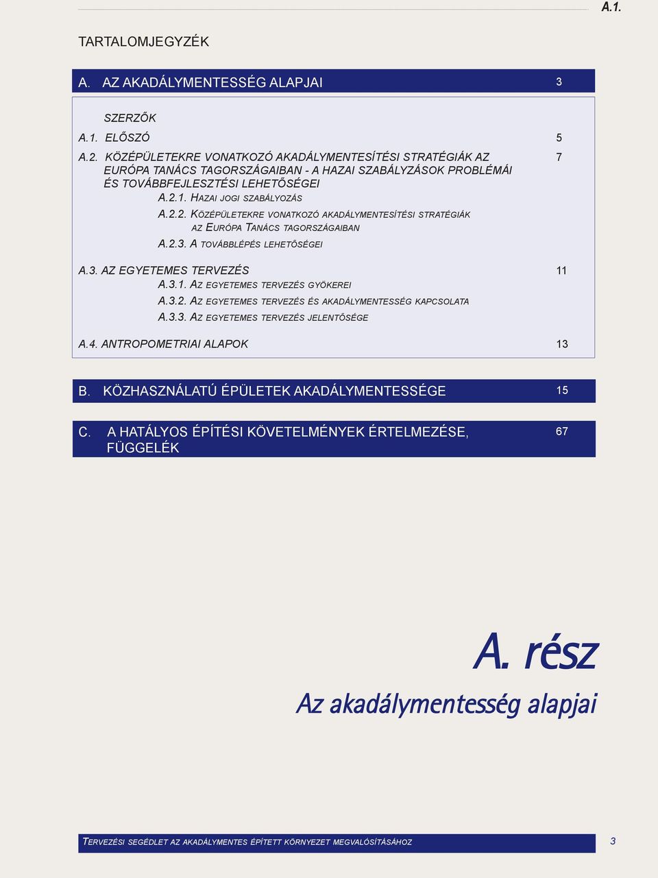HAZAI JOGI SZABÁLYOZÁS A.2.2. KÖZÉPÜLETEKRE VONATKOZÓ AKADÁLYMENTESÍTÉSI STRATÉGIÁK AZ EURÓPA TANÁCS TAGORSZÁGAIBAN A.2.3. A TOVÁBBLÉPÉS LEHETÕSÉGEI A.3. AZ EGYETEMES TERVEZÉS 11