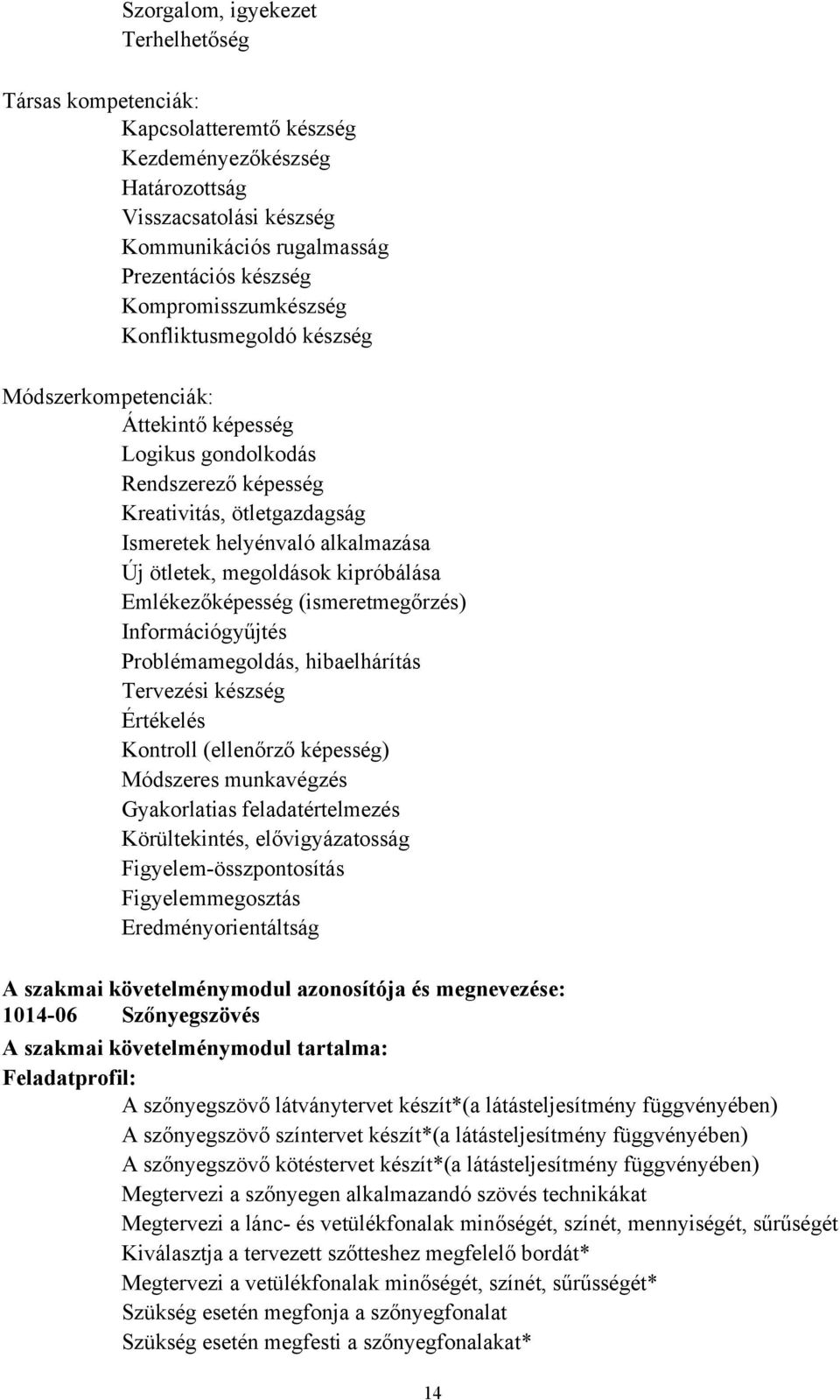 ötletek, megoldások kipróbálása Emlékezőképesség (ismeretmegőrzés) Információgyűjtés Problémamegoldás, hibaelhárítás Tervezési készség Értékelés Kontroll (ellenőrző képesség) Módszeres munkavégzés