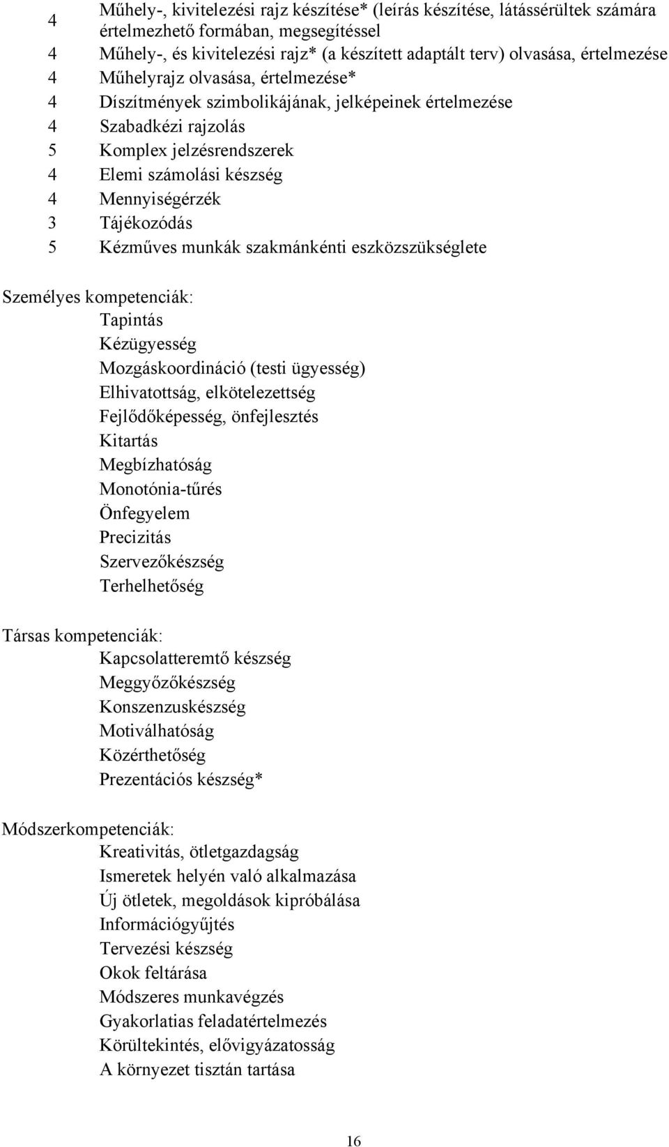 Tájékozódás 5 Kézműves munkák szakmánkénti eszközszükséglete Személyes kompetenciák: Tapintás Kézügyesség Mozgáskoordináció (testi ügyesség) Elhivatottság, elkötelezettség Fejlődőképesség,