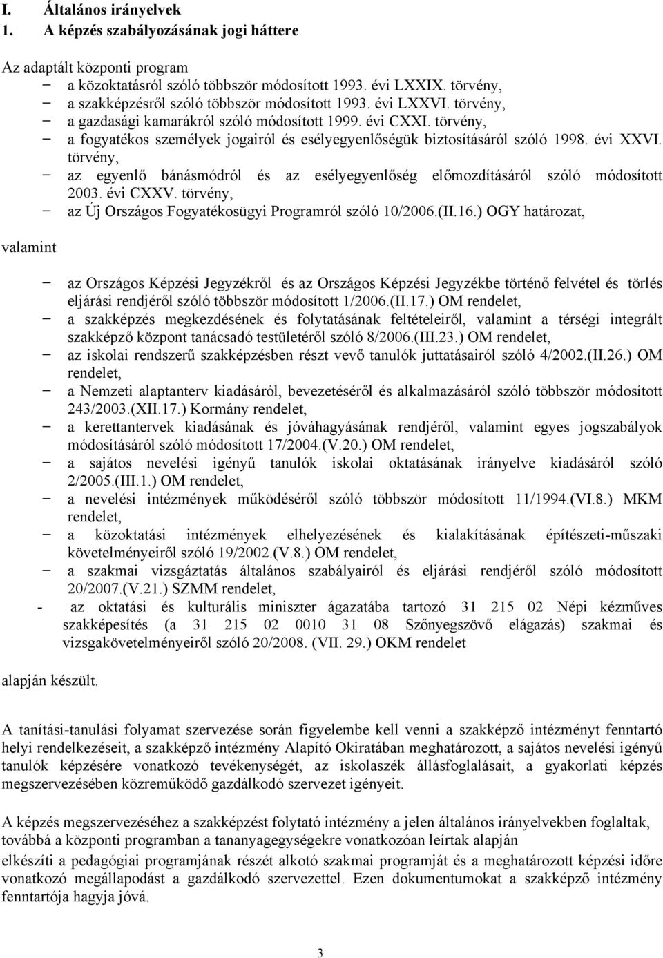 törvény, a fogyatékos személyek jogairól és esélyegyenlőségük biztosításáról szóló 1998. évi XXVI. törvény, az egyenlő bánásmódról és az esélyegyenlőség előmozdításáról szóló módosított 2003.