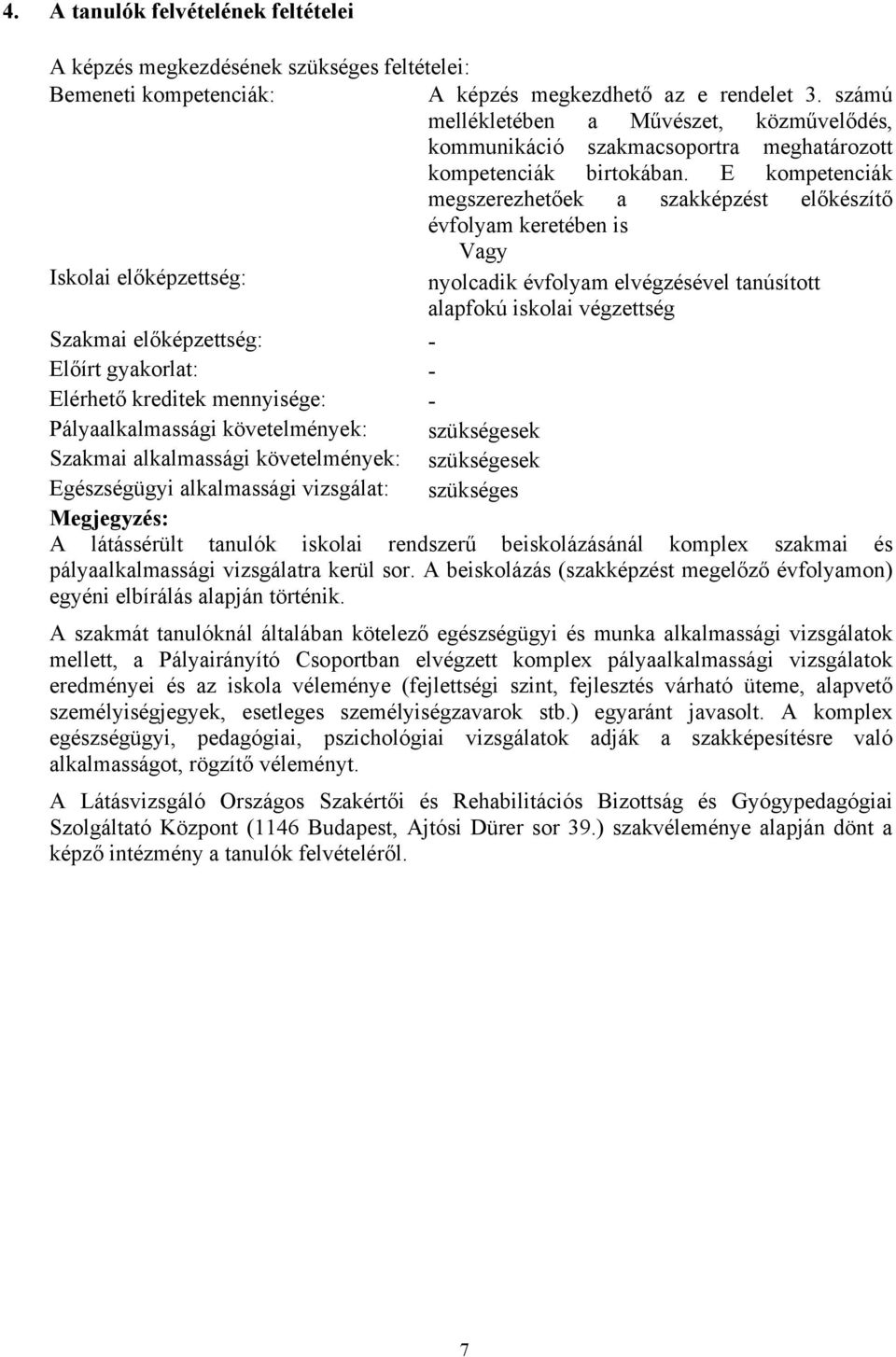 E kompetenciák megszerezhetőek a szakképzést előkészítő évfolyam keretében is Vagy Iskolai előképzettség: nyolcadik évfolyam elvégzésével tanúsított alapfokú iskolai végzettség Szakmai előképzettség: