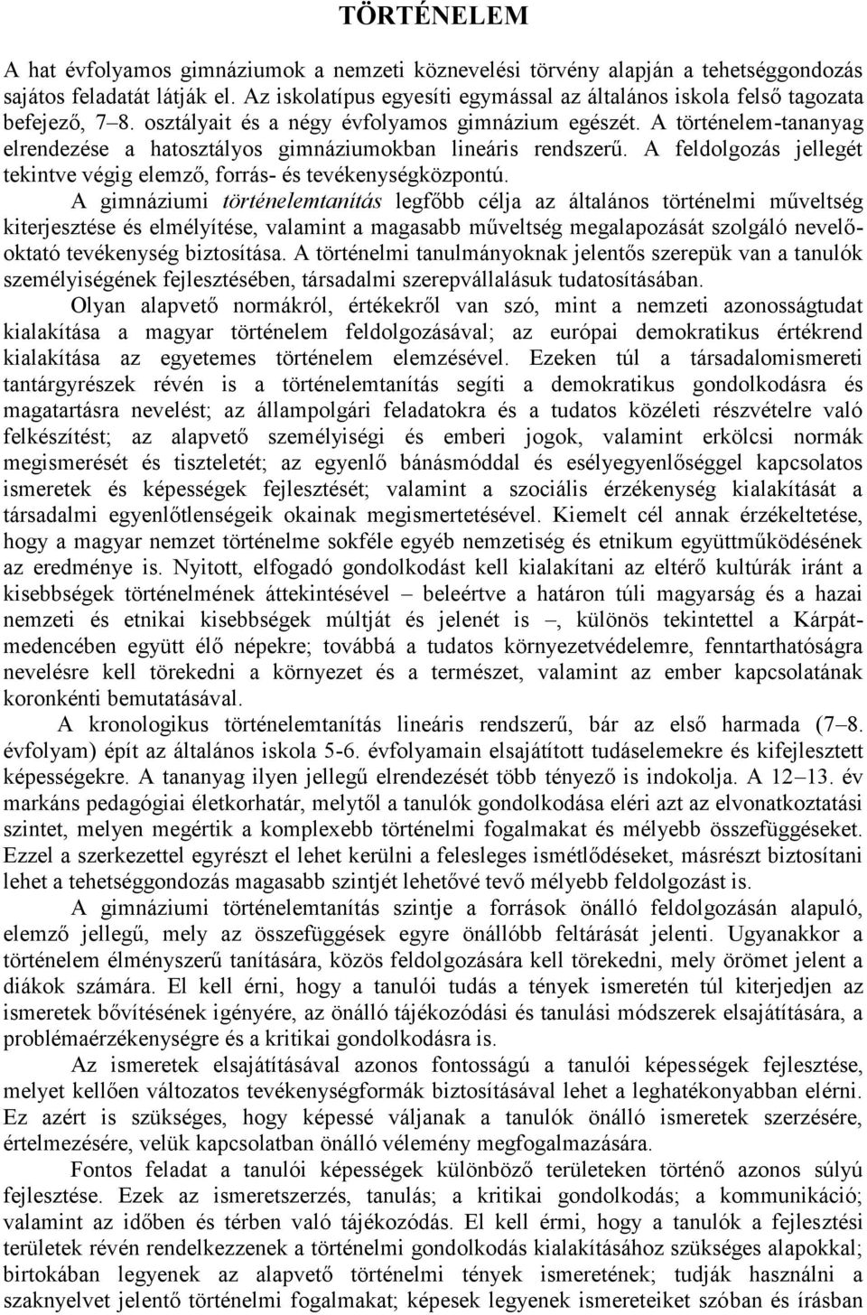 A történelem-tananyag elrendezése a hatosztályos gimnáziumokban lineáris rendszerű. A feldolgozás jellegét tekintve végig elemző, forrás- és tevékenységközpontú.