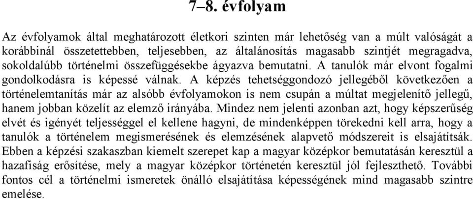 A képzés tehetséggondozó jellegéből következően a történelemtanítás már az alsóbb évfolyamokon is nem csupán a múltat megjelenítő jellegű, hanem jobban közelít az elemző irányába.