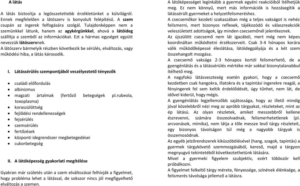 A látószerv bármelyik részben következik be sérülés, elváltozás, vagy működési hiba, a látás károsodik. I.