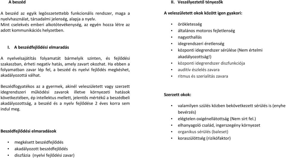 A beszédfejlődési elmaradás A nyelvelsajátítás folyamatát bármelyik szinten, és fejlődési szakaszban, érheti negatív hatás, amely zavart okozhat.