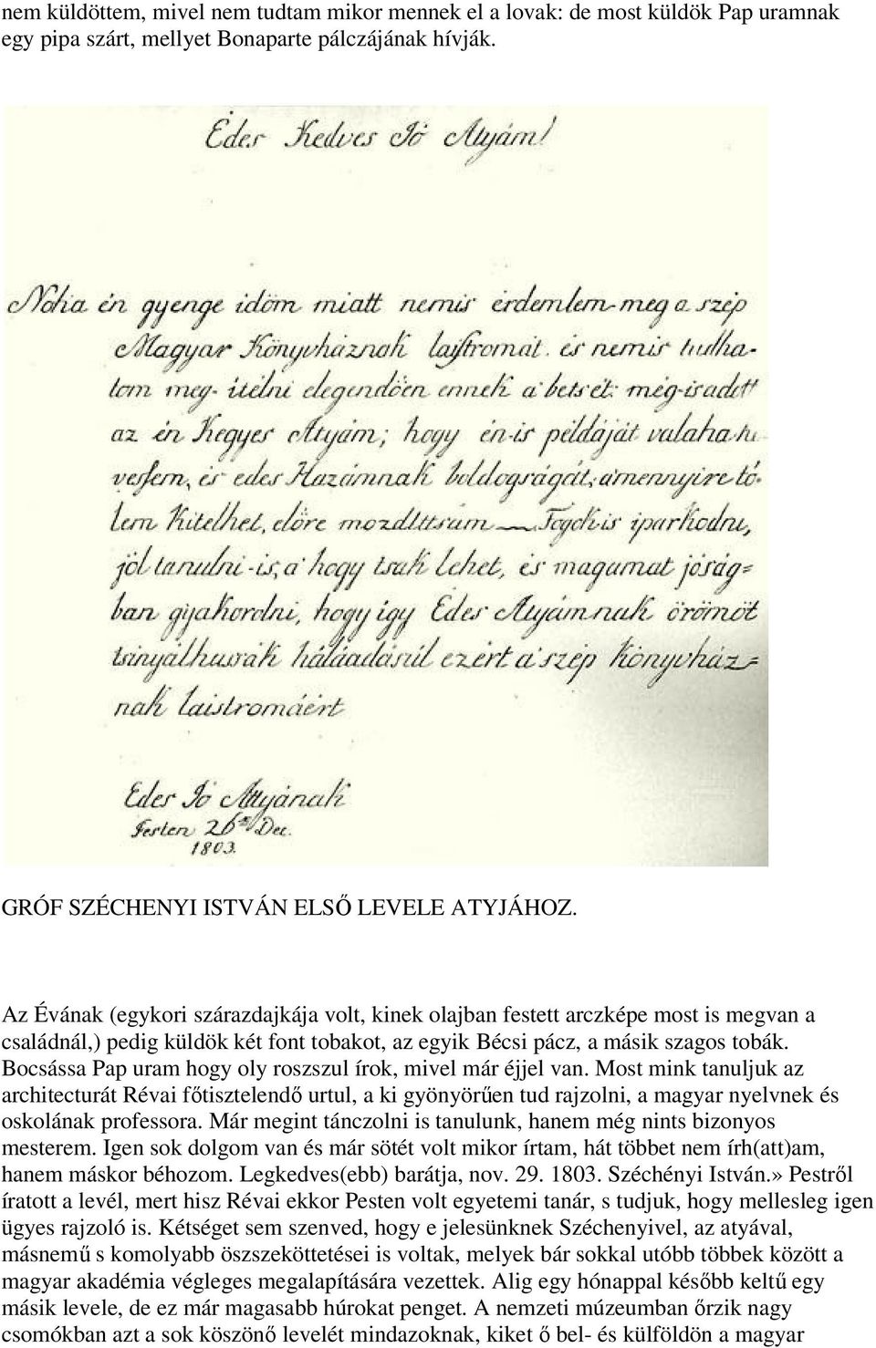 Bocsássa Pap uram hogy oly roszszul írok, mivel már éjjel van. Most mink tanuljuk az architecturát Révai főtisztelendő urtul, a ki gyönyörűen tud rajzolni, a magyar nyelvnek és oskolának professora.