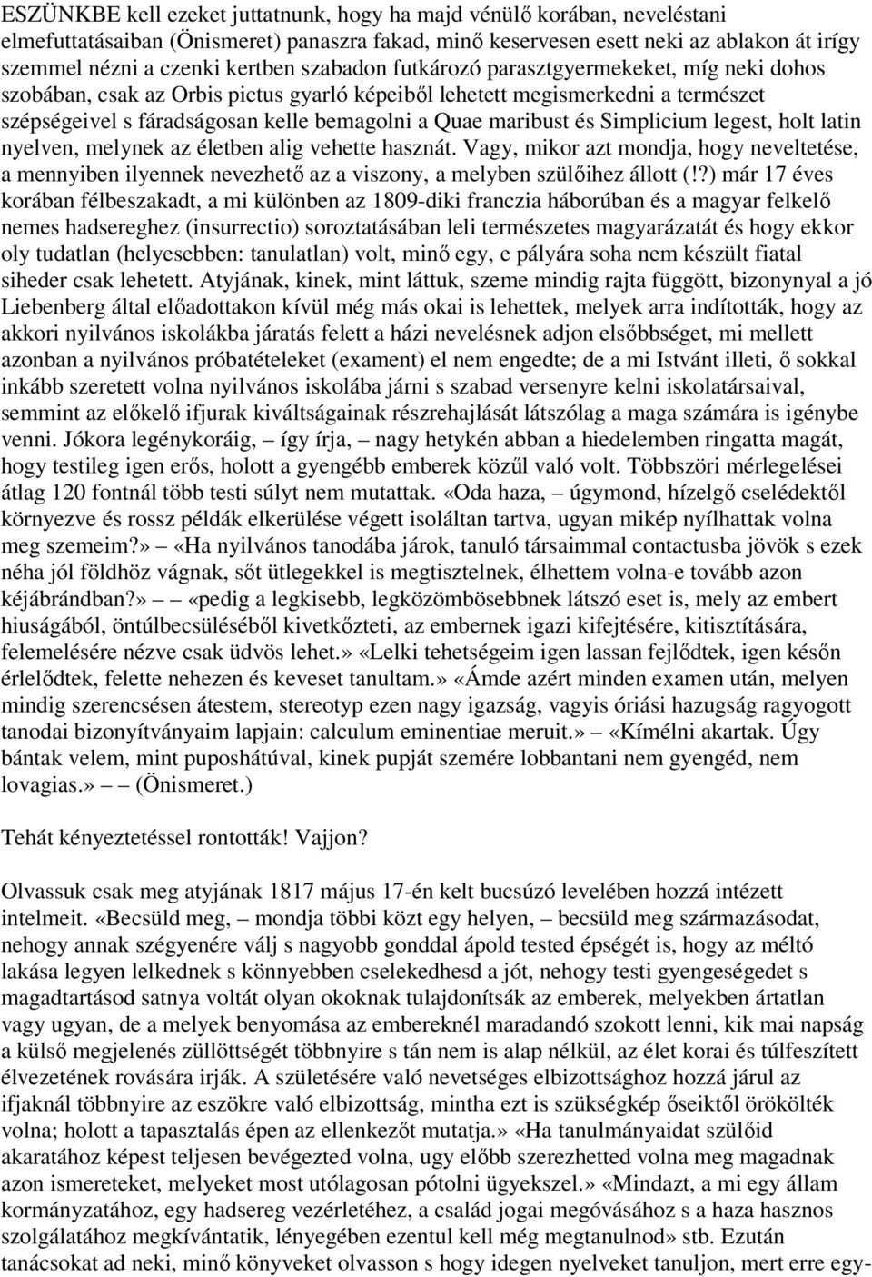 Simplicium legest, holt latin nyelven, melynek az életben alig vehette hasznát. Vagy, mikor azt mondja, hogy neveltetése, a mennyiben ilyennek nevezhető az a viszony, a melyben szülőihez állott (!