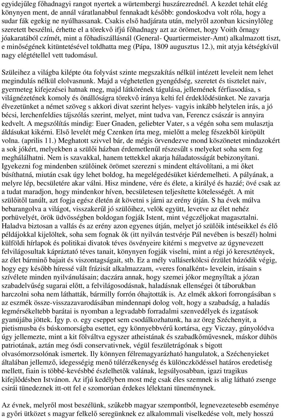 Csakis első hadjárata után, melyről azonban kicsinylőleg szeretett beszélni, érhette el a törekvő ifjú főhadnagy azt az örömet, hogy Voith őrnagy jóakaratából czímét, mint a főhadiszállásnál