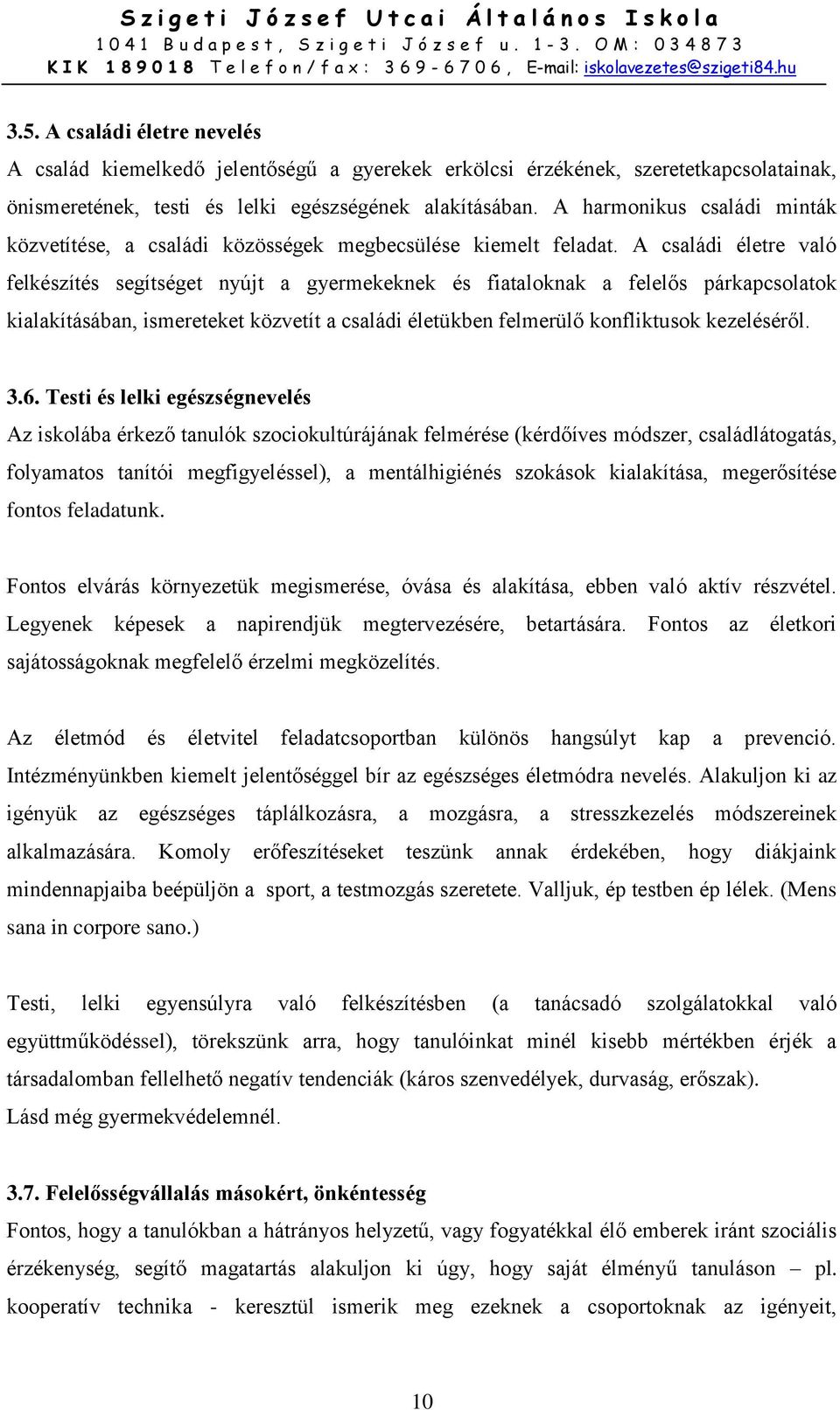 A családi életre való felkészítés segítséget nyújt a gyermekeknek és fiataloknak a felelős párkapcsolatok kialakításában, ismereteket közvetít a családi életükben felmerülő konfliktusok kezeléséről.