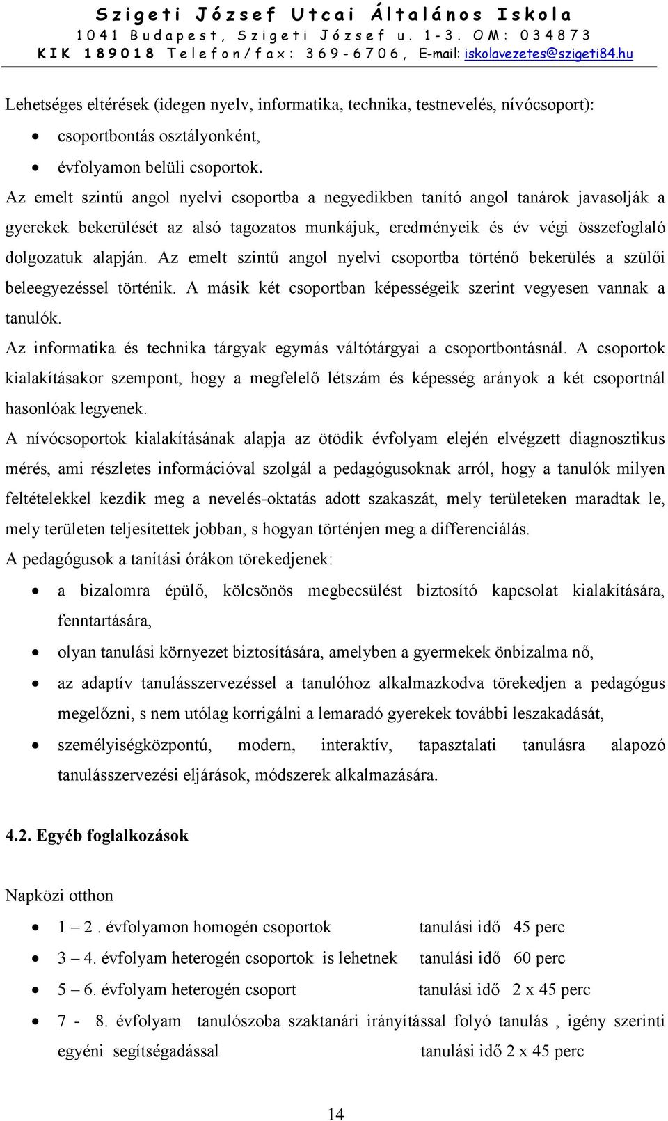 Az emelt szintű angol nyelvi csoportba történő bekerülés a szülői beleegyezéssel történik. A másik két csoportban képességeik szerint vegyesen vannak a tanulók.