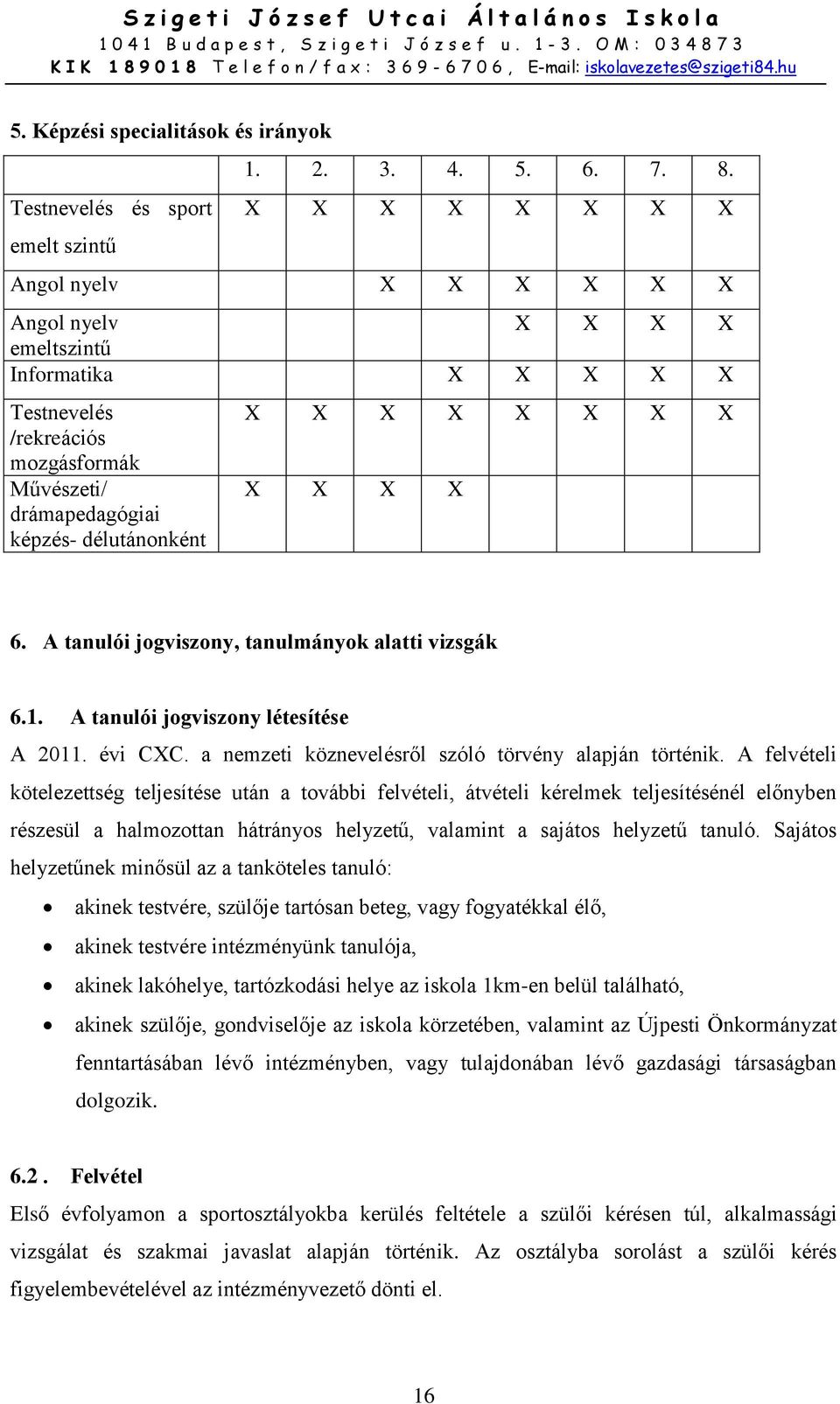 X X 6. A tanulói jogviszony, tanulmányok alatti vizsgák 6.1. A tanulói jogviszony létesítése A 2011. évi CXC. a nemzeti köznevelésről szóló törvény alapján történik.