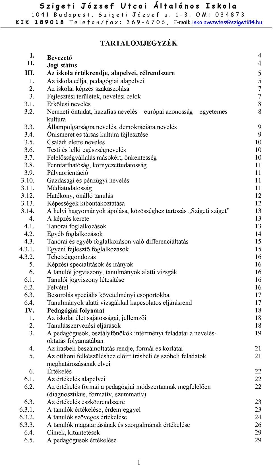 Önismeret és társas kultúra fejlesztése 9 3.5. Családi életre nevelés 10 3.6. Testi és lelki egészségnevelés 10 3.7. Felelősségvállalás másokért, önkéntesség 10 3.8.