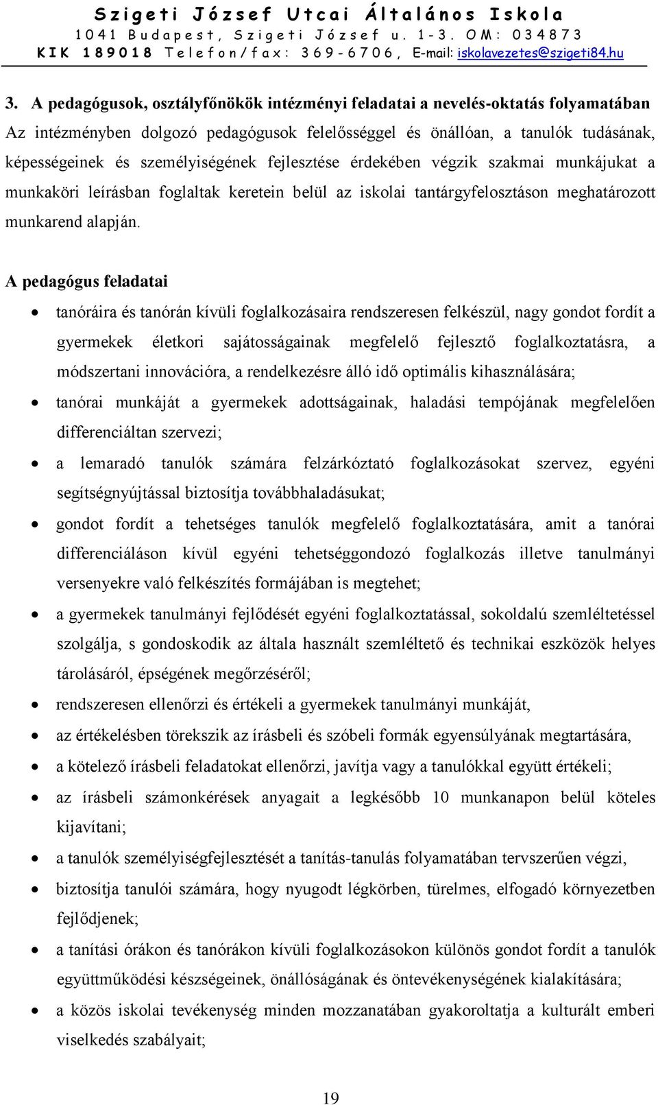 A pedagógus feladatai tanóráira és tanórán kívüli foglalkozásaira rendszeresen felkészül, nagy gondot fordít a gyermekek életkori sajátosságainak megfelelő fejlesztő foglalkoztatásra, a módszertani