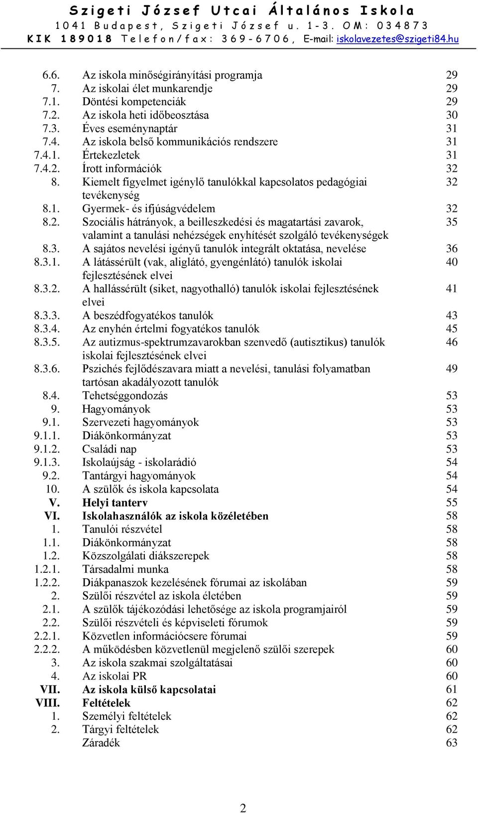 2. Szociális hátrányok, a beilleszkedési és magatartási zavarok, 35 valamint a tanulási nehézségek enyhítését szolgáló tevékenységek 8.3. A sajátos nevelési igényű tanulók integrált oktatása, nevelése 36 8.