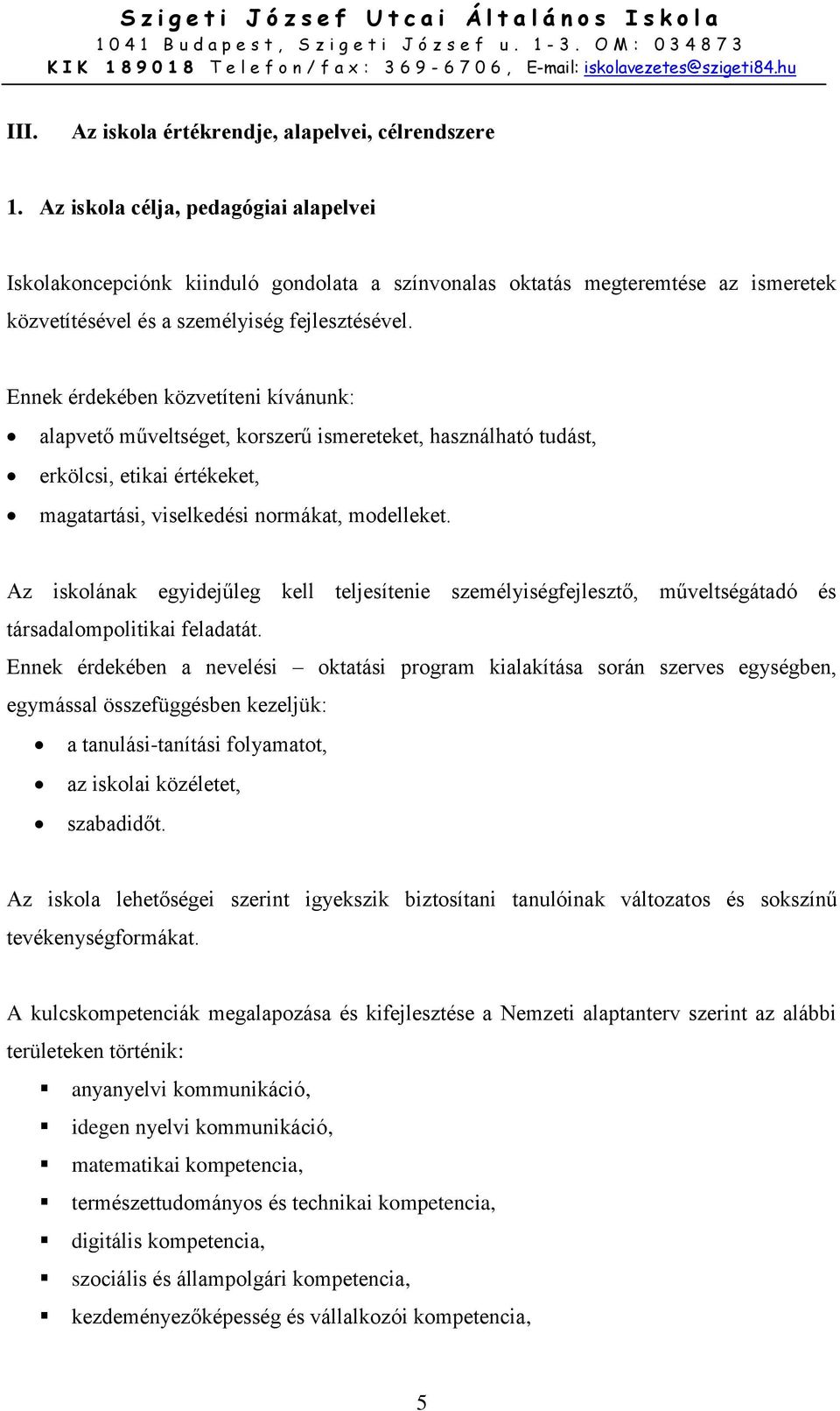 Ennek érdekében közvetíteni kívánunk: alapvető műveltséget, korszerű ismereteket, használható tudást, erkölcsi, etikai értékeket, magatartási, viselkedési normákat, modelleket.