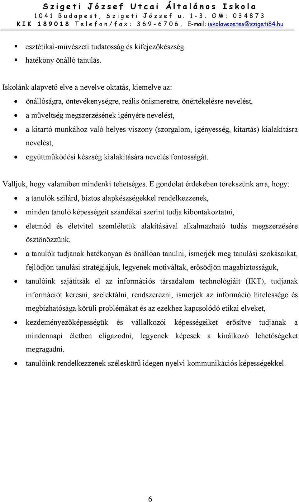 helyes viszony (szorgalom, igényesség, kitartás) kialakításra nevelést, együttműködési készség kialakítására nevelés fontosságát. Valljuk, hogy valamiben mindenki tehetséges.