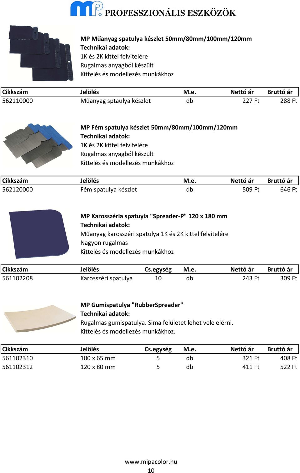 "Spreader-P" 120 x 180 mm Műanyag karosszéri spatulya 1K és 2K kittel felvitelére Nagyon rugalmas Kittelés és modellezés munkákhoz Cikkszám Jelölés Cs.egység M.e. Nettó ár Bruttó ár 561102208 Karosszéri spatulya 10 db 243 Ft 309 Ft MP Gumispatulya "RubberSpreader" Rugalmas gumispatulya.