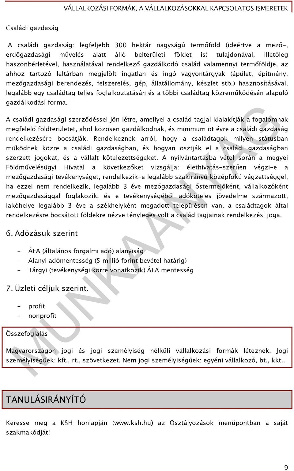 állatállomány, készlet stb.) hasznosításával, legalább egy családtag teljes foglalkoztatásán és a többi családtag közreműködésén alapuló gazdálkodási forma.